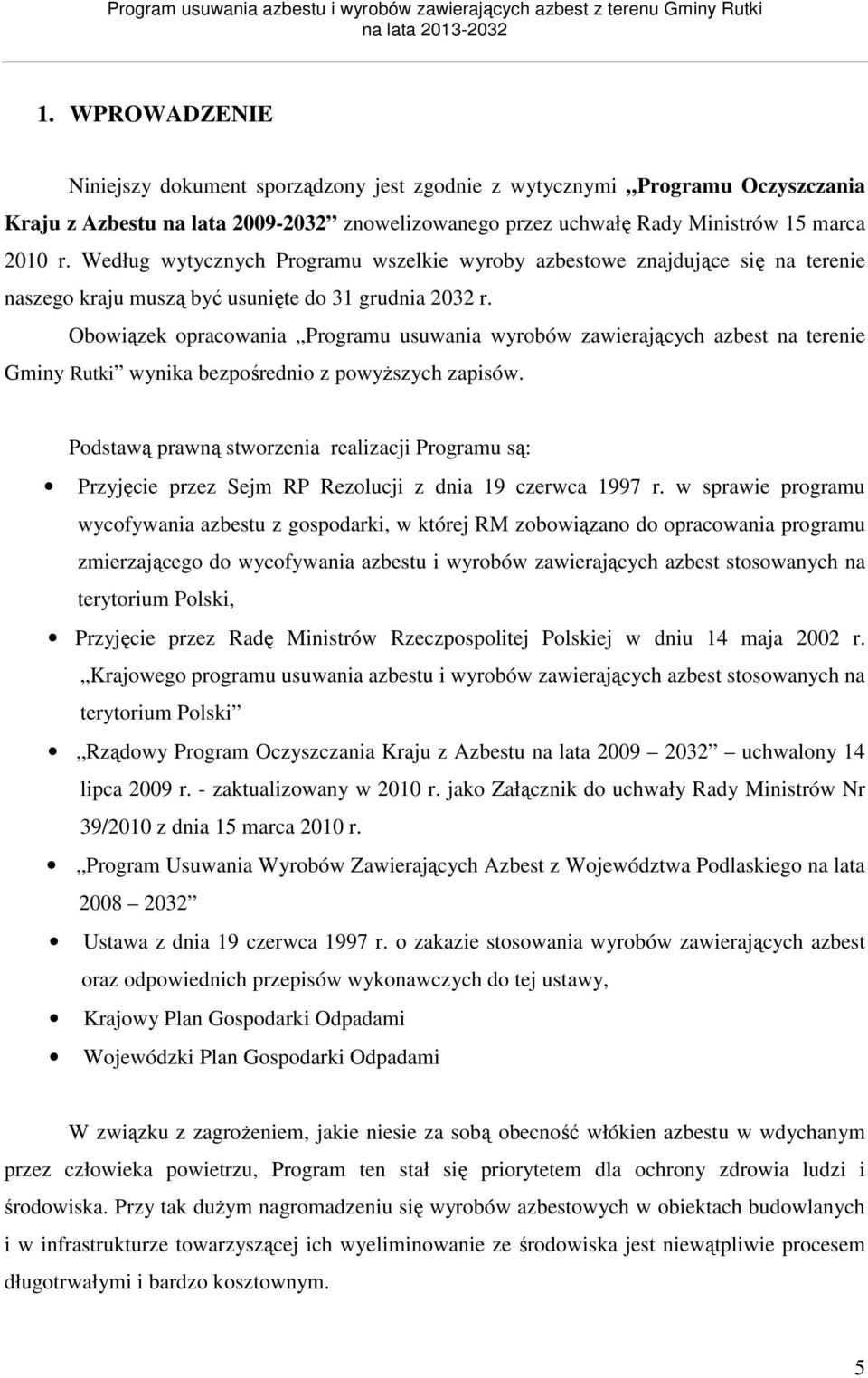 Obowiązek opracowania Programu usuwania wyrobów zawierających azbest na terenie Gminy Rutki wynika bezpośrednio z powyższych zapisów.