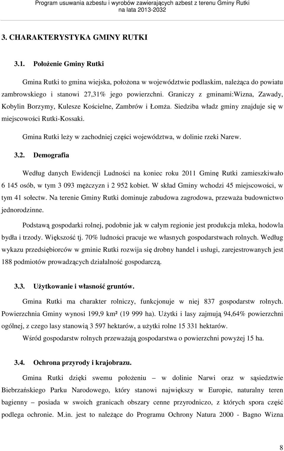 Gmina Rutki leży w zachodniej części województwa, w dolinie rzeki Narew. 3.2.