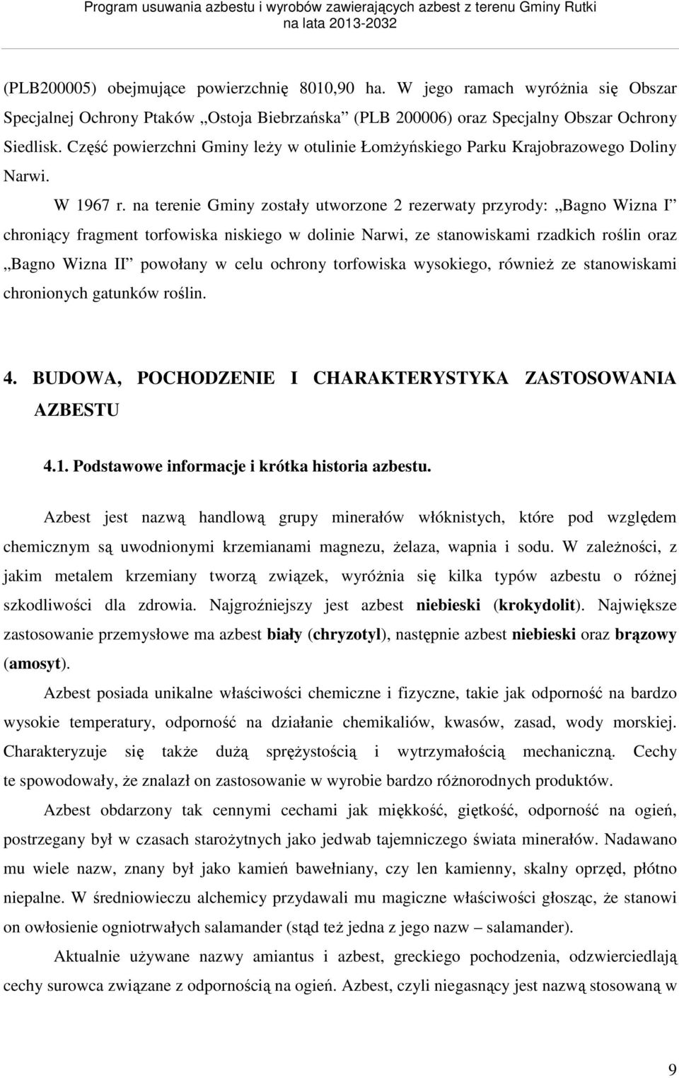 na terenie Gminy zostały utworzone 2 rezerwaty przyrody: Bagno Wizna I chroniący fragment torfowiska niskiego w dolinie Narwi, ze stanowiskami rzadkich roślin oraz Bagno Wizna II powołany w celu