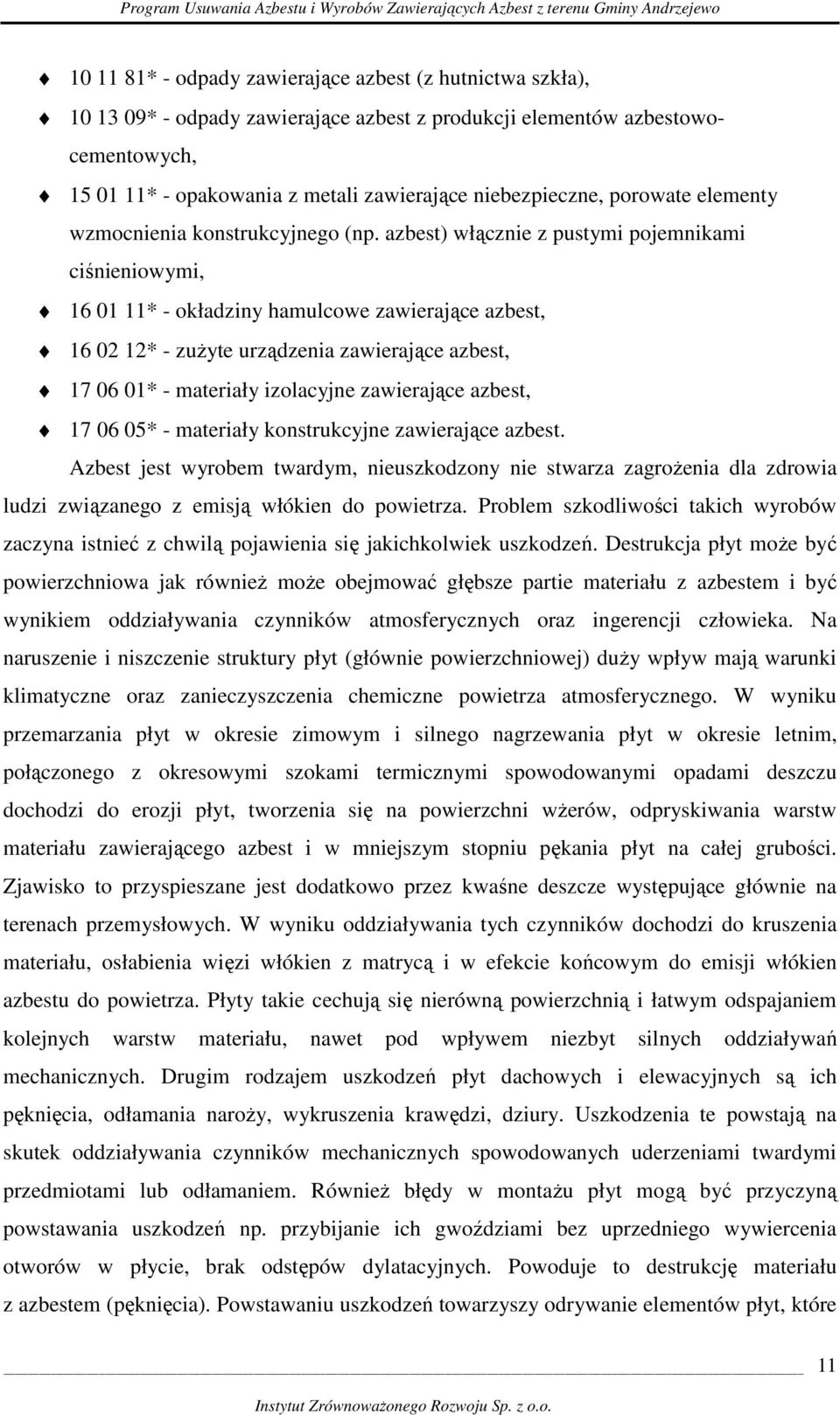 azbest) włącznie z pustymi pojemnikami ciśnieniowymi, 16 01 11* - okładziny hamulcowe zawierające azbest, 16 02 12* - zuŝyte urządzenia zawierające azbest, 17 06 01* - materiały izolacyjne