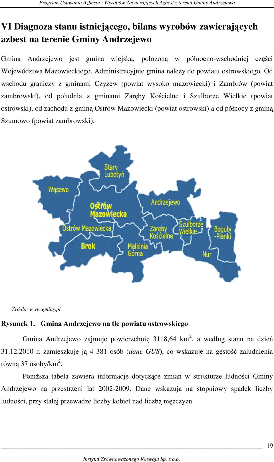 Od wschodu graniczy z gminami CzyŜew (powiat wysoko mazowiecki) i Zambrów (powiat zambrowski), od południa z gminami Zaręby Kościelne i Szulborze Wielkie (powiat ostrowski), od zachodu z gminą Ostrów