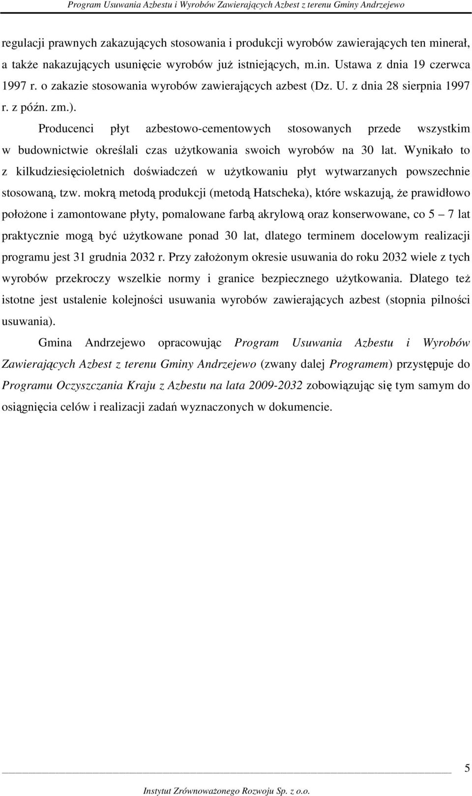 Producenci płyt azbestowo-cementowych stosowanych przede wszystkim w budownictwie określali czas uŝytkowania swoich wyrobów na 30 lat.