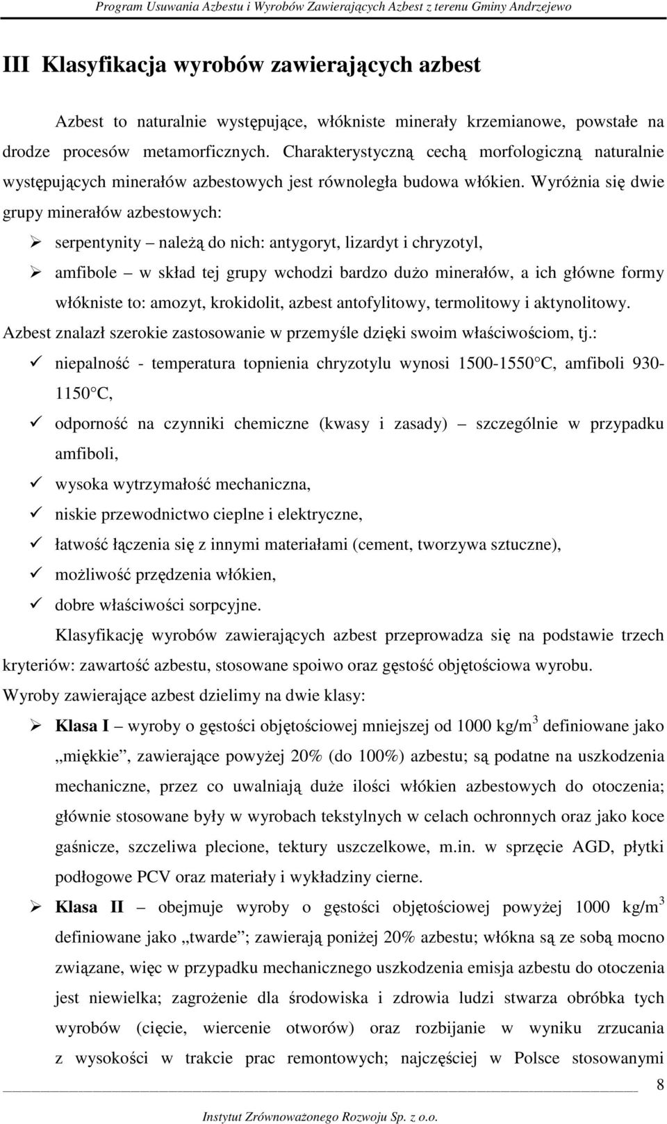 WyróŜnia się dwie grupy minerałów azbestowych: serpentynity naleŝą do nich: antygoryt, lizardyt i chryzotyl, amfibole w skład tej grupy wchodzi bardzo duŝo minerałów, a ich główne formy włókniste to: