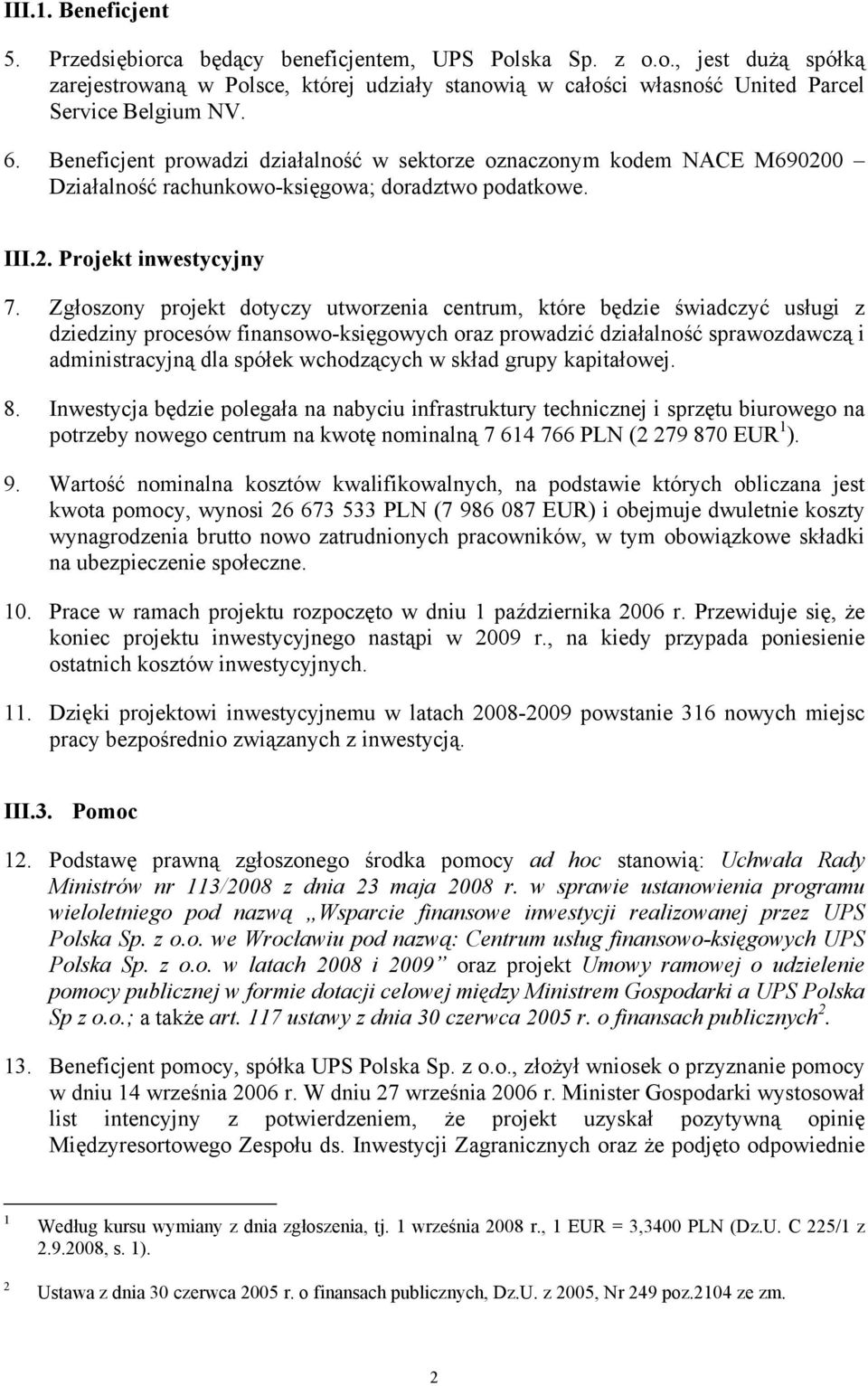 Zgłoszony projekt dotyczy utworzenia centrum, które będzie świadczyć usługi z dziedziny procesów finansowo-księgowych oraz prowadzić działalność sprawozdawczą i administracyjną dla spółek wchodzących