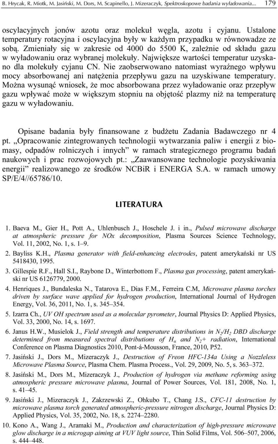 Największe wartości temperatur uzyskano dla molekuły cyjanu CN. Nie zaobserwowano natomiast wyraźnego wpływu mocy absorbowanej ani natężenia przepływu gazu na uzyskiwane temperatury.