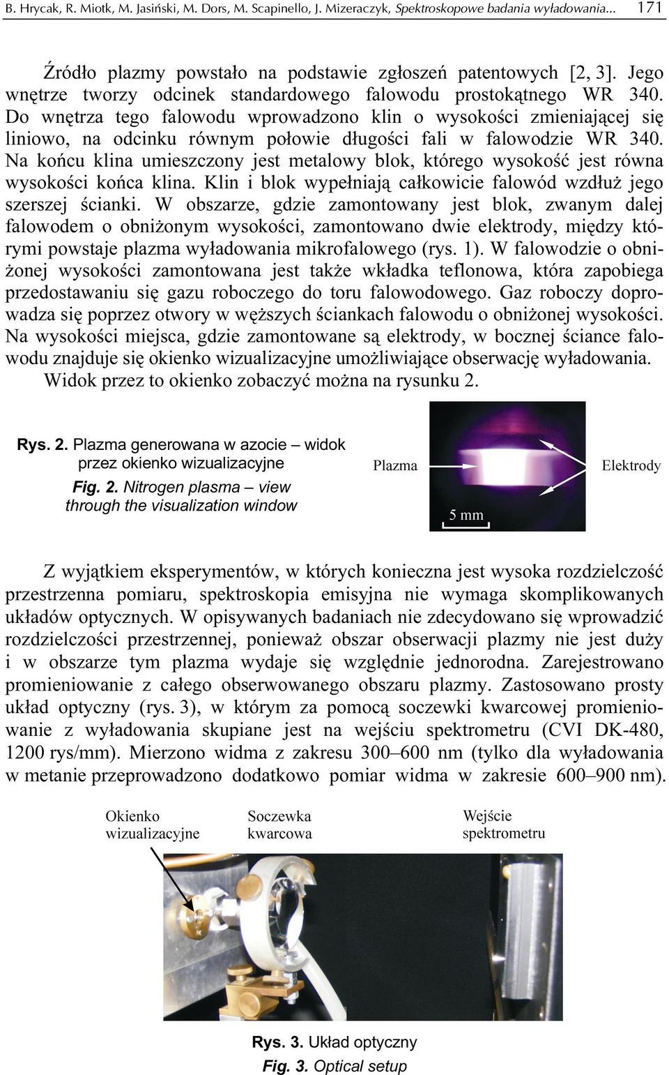 Do wnętrza tego falowodu wprowadzono klin o wysokości zmieniającej się liniowo, na odcinku równym połowie długości fali w falowodzie WR 340.