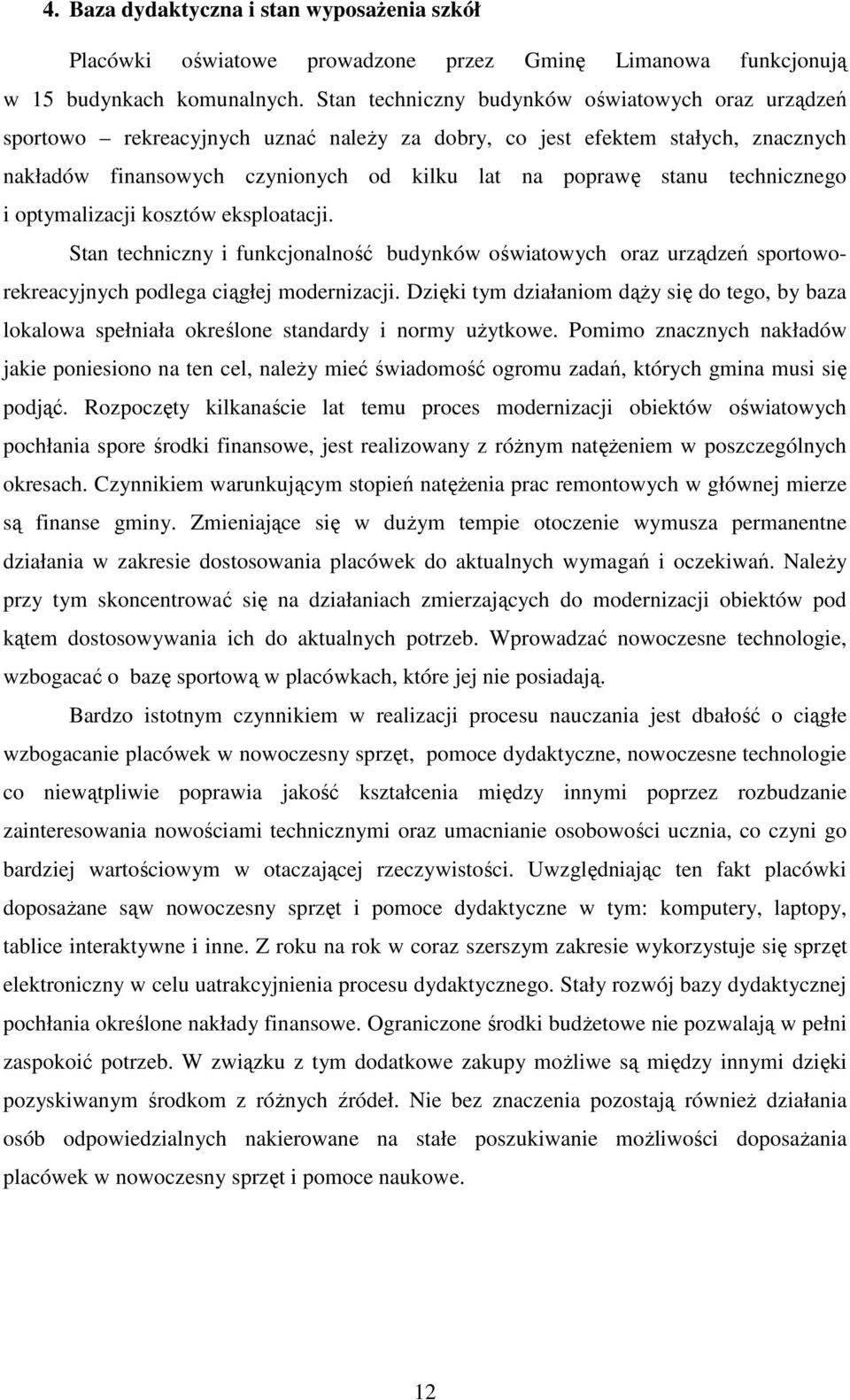 technicznego i optymalizacji kosztów eksploatacji. Stan techniczny i funkcjonalność budynków oświatowych oraz urządzeń sportoworekreacyjnych podlega ciągłej modernizacji.