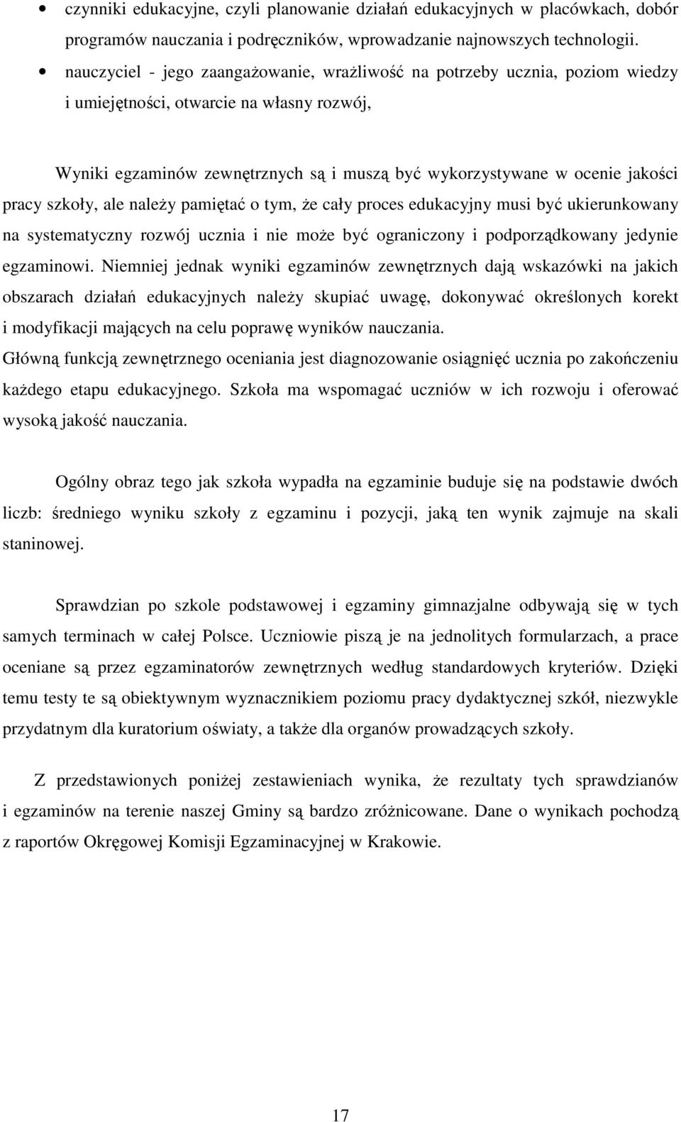 pracy szkoły, ale należy pamiętać o tym, że cały proces edukacyjny musi być ukierunkowany na systematyczny rozwój ucznia i nie może być ograniczony i podporządkowany jedynie egzaminowi.