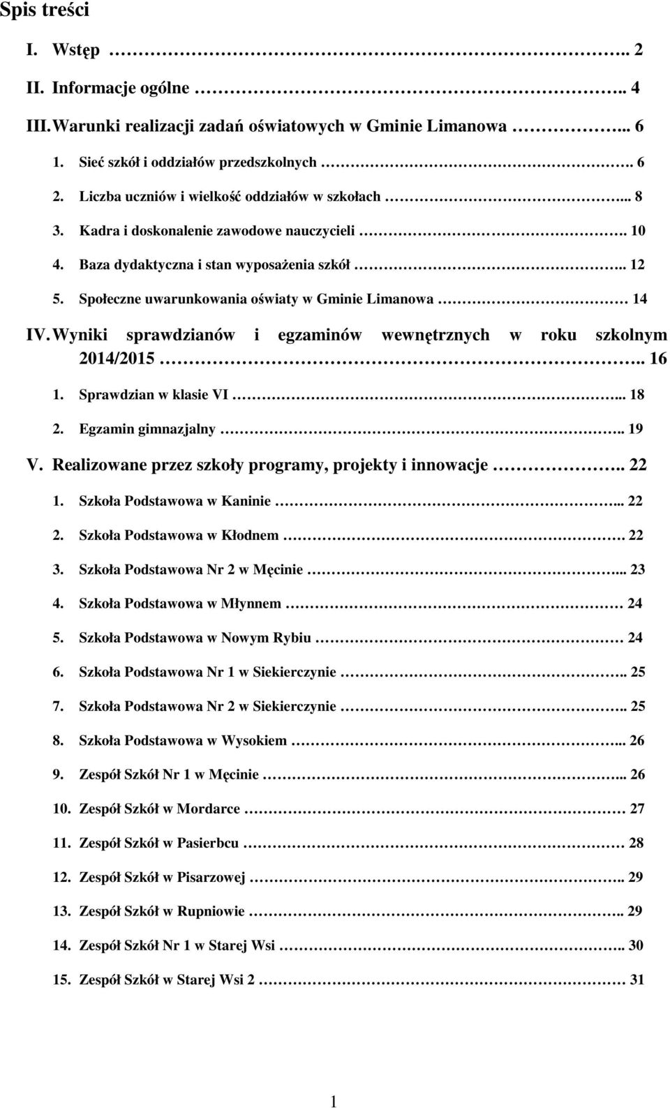 Społeczne uwarunkowania oświaty w Gminie Limanowa 14 IV. Wyniki sprawdzianów i egzaminów wewnętrznych w roku szkolnym 2014/2015.. 16 1. Sprawdzian w klasie VI... 18 2. Egzamin gimnazjalny.. 19 V.