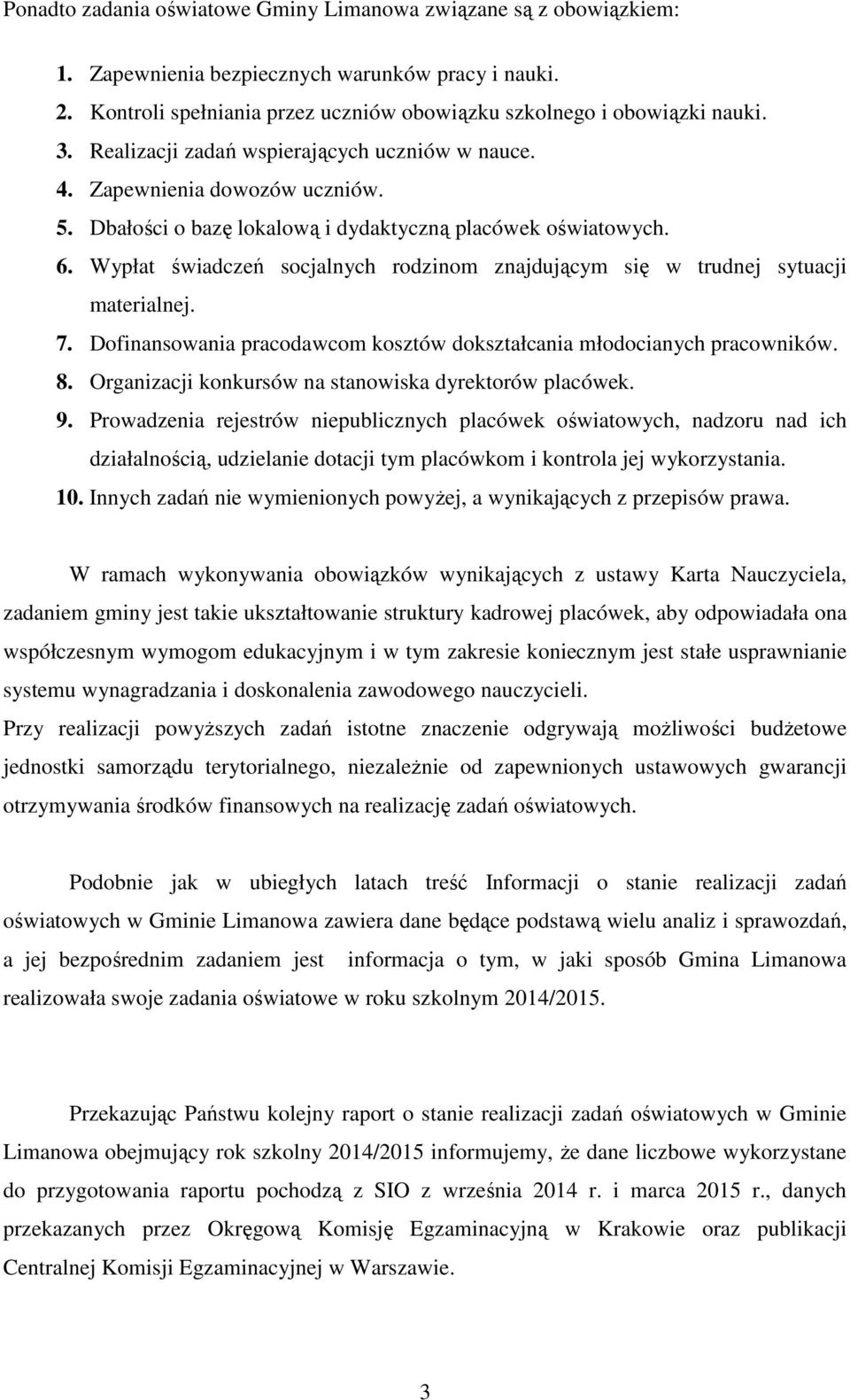 Wypłat świadczeń socjalnych rodzinom znajdującym się w trudnej sytuacji materialnej. 7. Dofinansowania pracodawcom kosztów dokształcania młodocianych pracowników. 8.