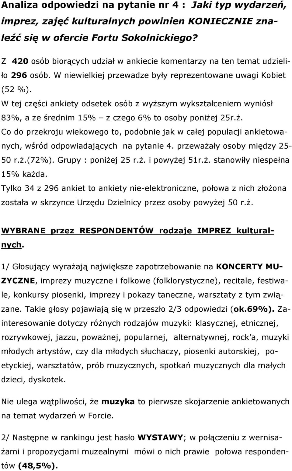 W tej części ankiety odsetek osób z wyŝszym wykształceniem wyniósł 83%, a ze średnim 15% z czego 6% to osoby poniŝej 25r.Ŝ.