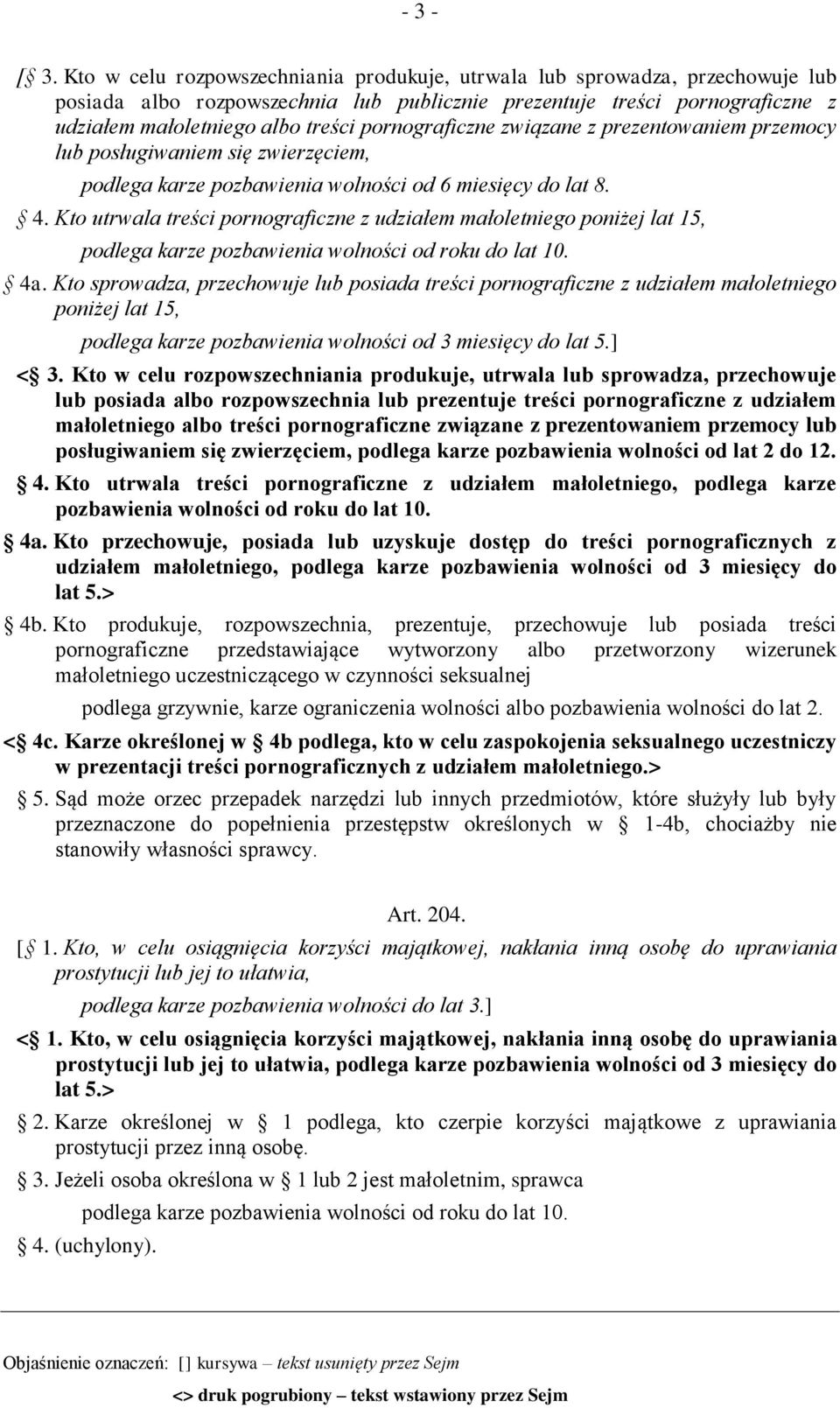 pornograficzne związane z prezentowaniem przemocy lub posługiwaniem się zwierzęciem, podlega karze pozbawienia wolności od 6 miesięcy do lat 8. 4.