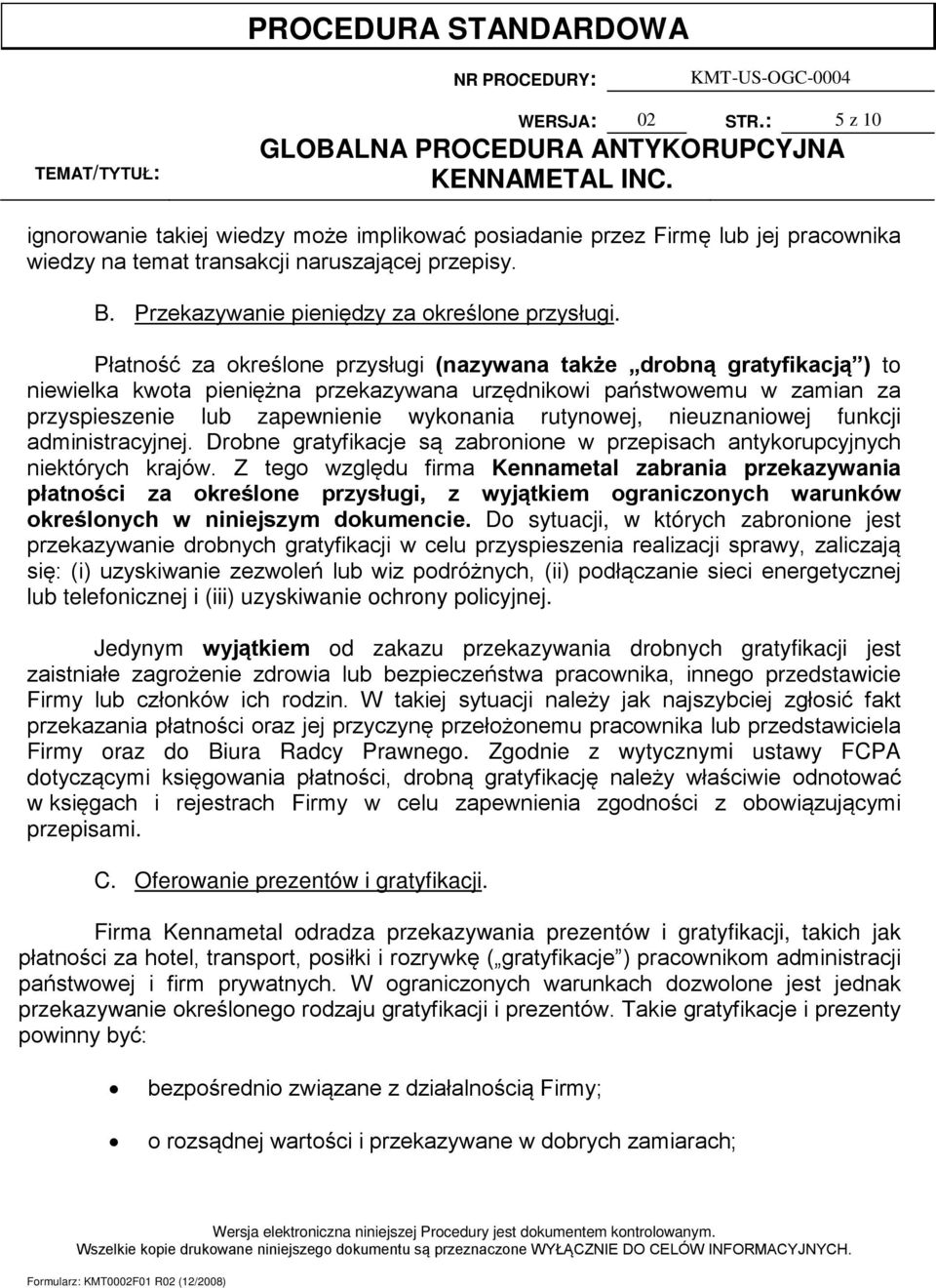 Płatność za określone przysługi (nazywana także drobną gratyfikacją ) to niewielka kwota pieniężna przekazywana urzędnikowi państwowemu w zamian za przyspieszenie lub zapewnienie wykonania rutynowej,