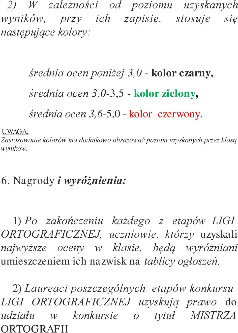 Nagrody i wyróżnienia: 1) Po zakończeniu każdego z etapów LIGI ORTOGRAFICZNEJ, uczniowie, którzy uzyskali najwyższe oceny w klasie, będą wyróżniani