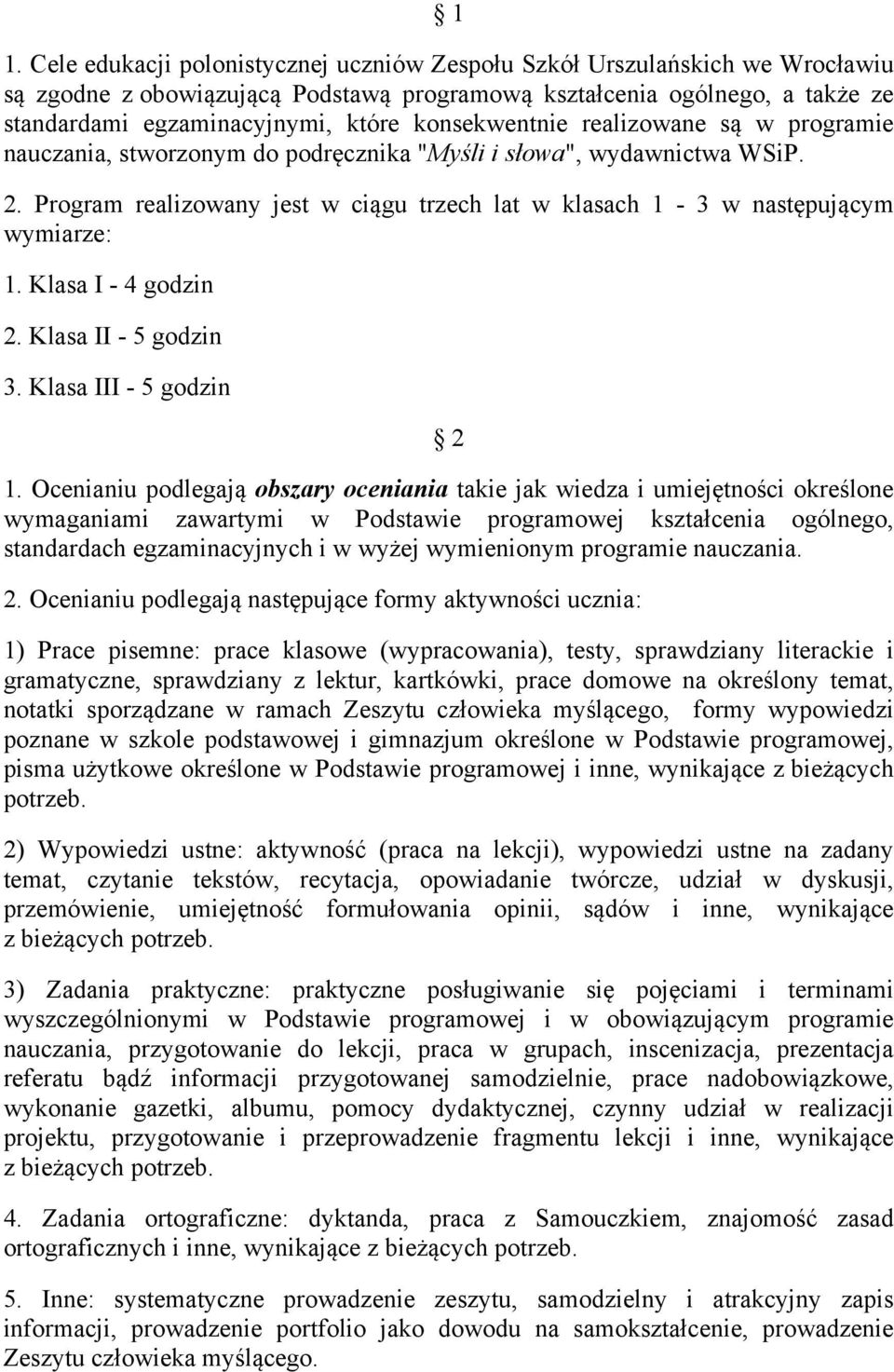 Program realizowany jest w ciągu trzech lat w klasach 1-3 w następującym wymiarze: 1. Klasa I - 4 godzin 2. Klasa II - 5 godzin 3. Klasa III - 5 godzin 2 1.