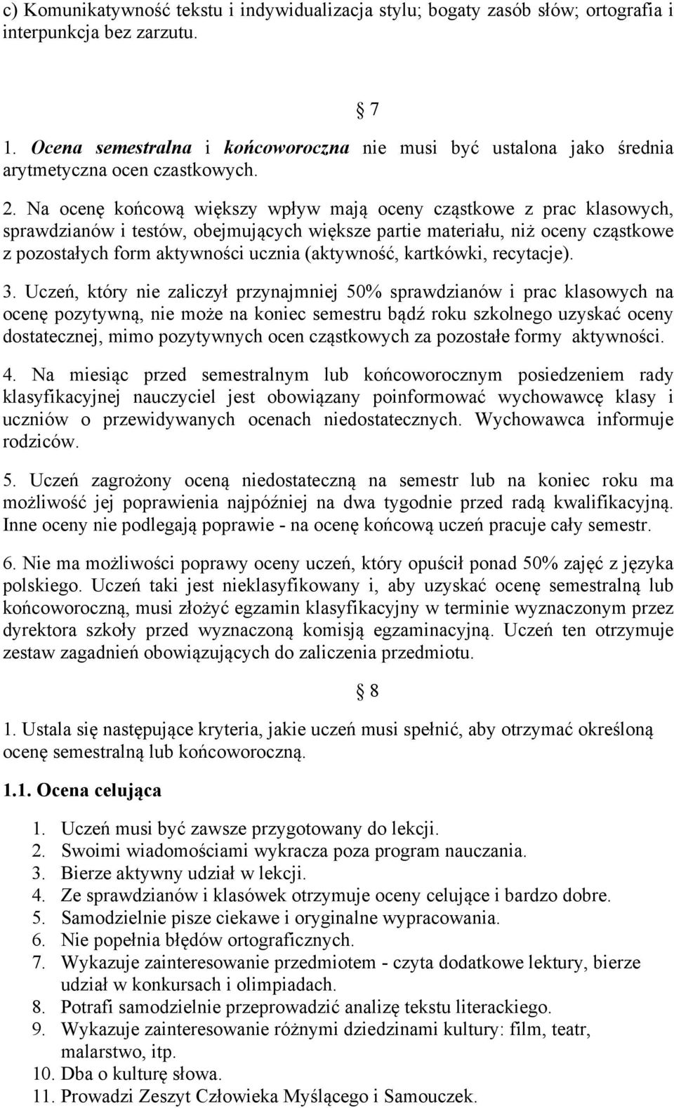 Na ocenę końcową większy wpływ mają oceny cząstkowe z prac klasowych, sprawdzianów i testów, obejmujących większe partie materiału, niż oceny cząstkowe z pozostałych form aktywności ucznia