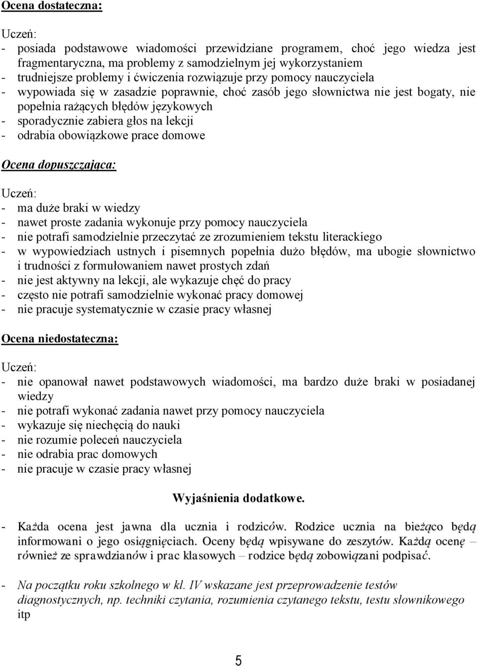 odrabia obowiązkowe prace domowe Ocena dopuszczająca: - ma duże braki w wiedzy - nawet proste zadania wykonuje przy pomocy nauczyciela - nie potrafi samodzielnie przeczytać ze zrozumieniem tekstu