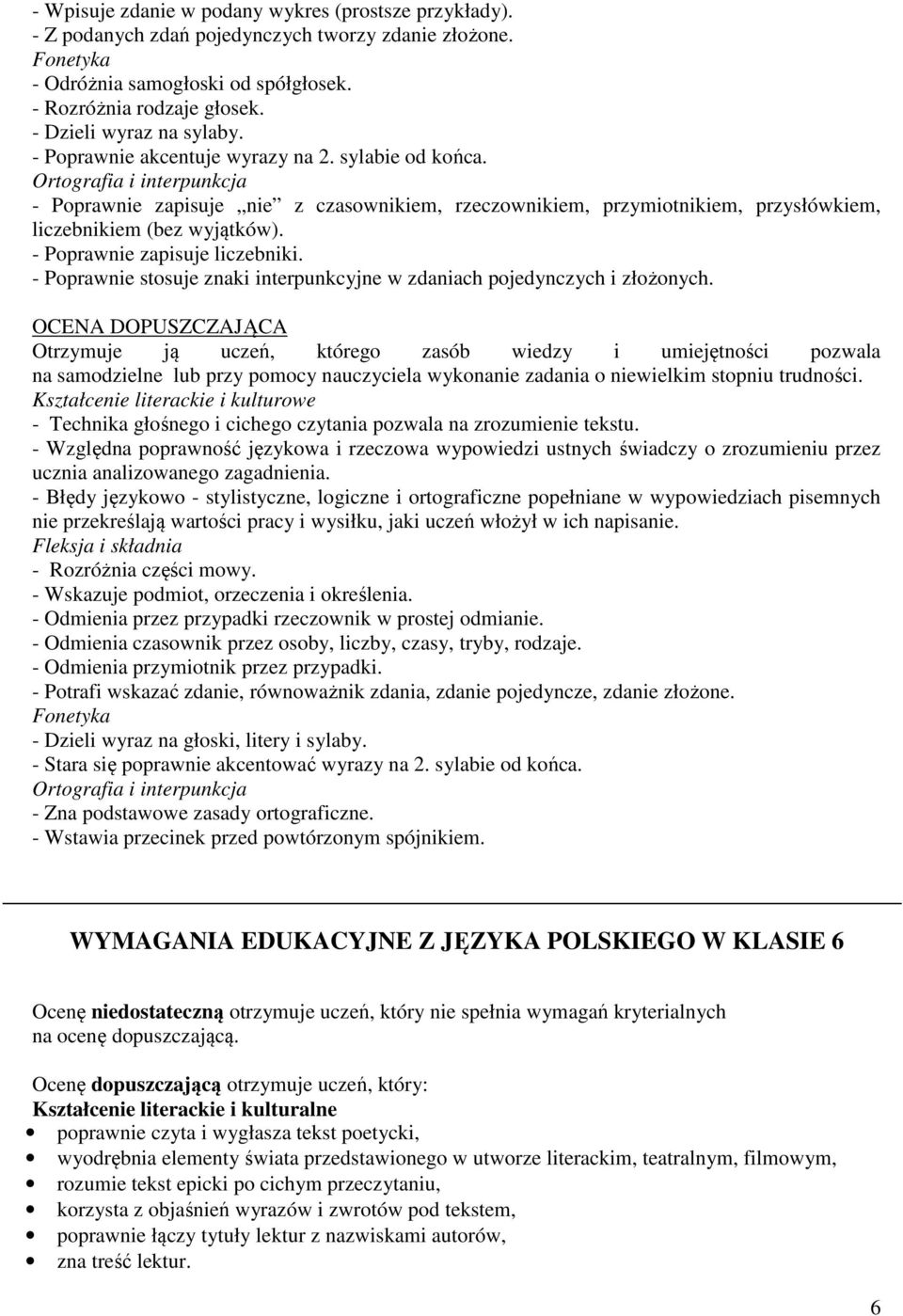 Ortografia i interpunkcja - Poprawnie zapisuje nie z czasownikiem, rzeczownikiem, przymiotnikiem, przysłówkiem, liczebnikiem (bez wyjątków). - Poprawnie zapisuje liczebniki.