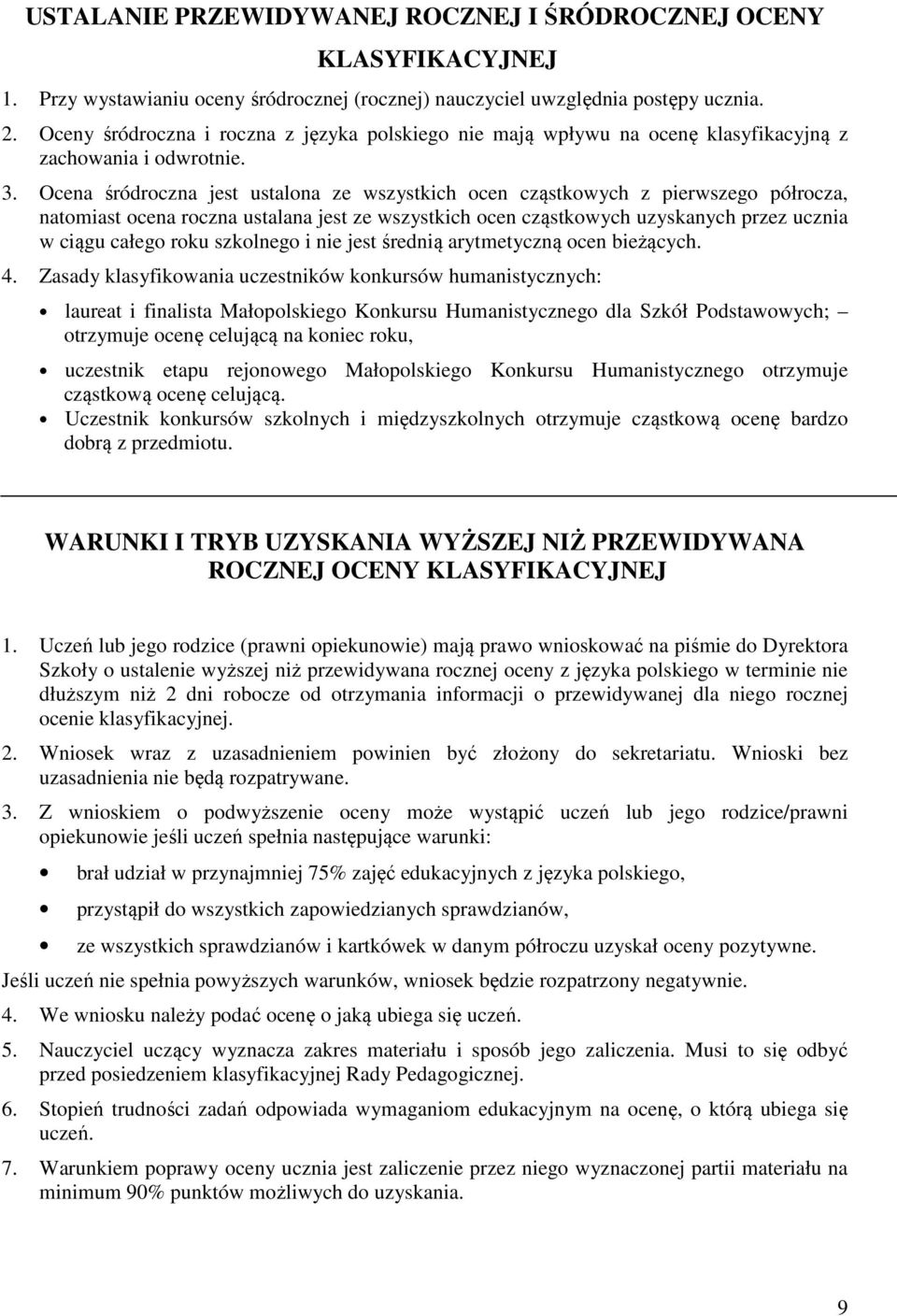 Ocena śródroczna jest ustalona ze wszystkich ocen cząstkowych z pierwszego półrocza, natomiast ocena roczna ustalana jest ze wszystkich ocen cząstkowych uzyskanych przez ucznia w ciągu całego roku