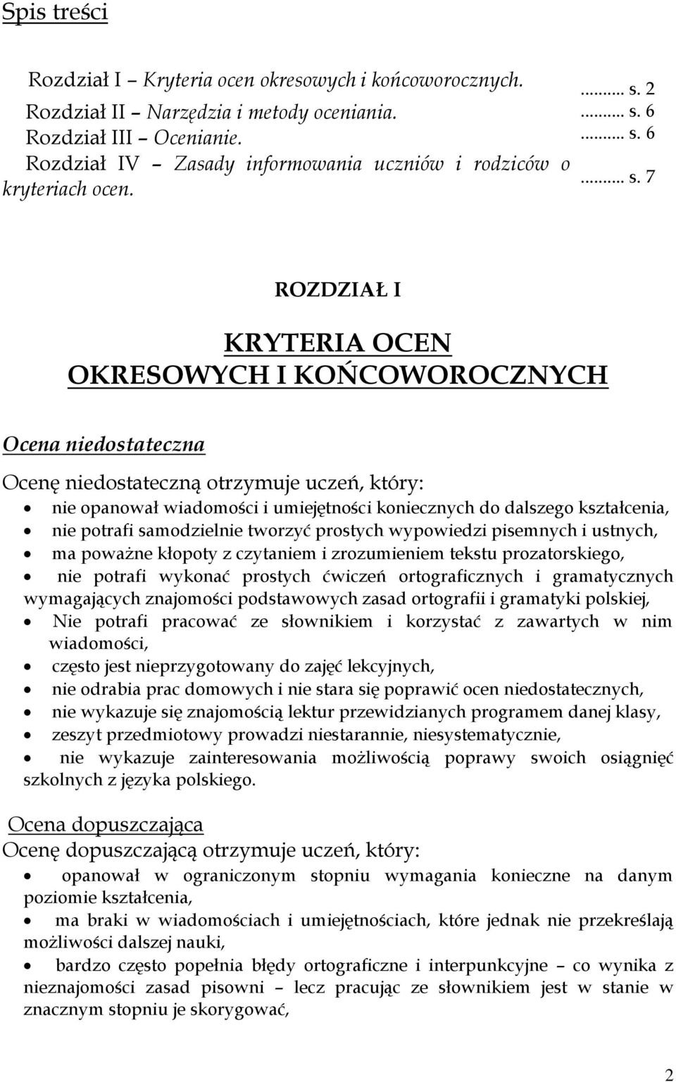 ROZDZIAŁ I KRYTERIA OCEN OKRESOWYCH I KOŃCOWOROCZNYCH Ocena niedostateczna Ocenę niedostateczną otrzymuje uczeń, który: nie opanował wiadomości i umiejętności koniecznych do dalszego kształcenia, nie