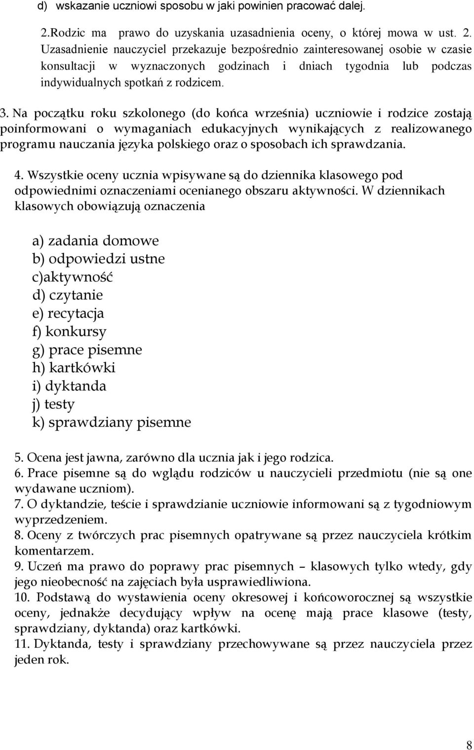 Uzasadnienie nauczyciel przekazuje bezpośrednio zainteresowanej osobie w czasie konsultacji w wyznaczonych godzinach i dniach tygodnia lub podczas indywidualnych spotkań z rodzicem. 3.