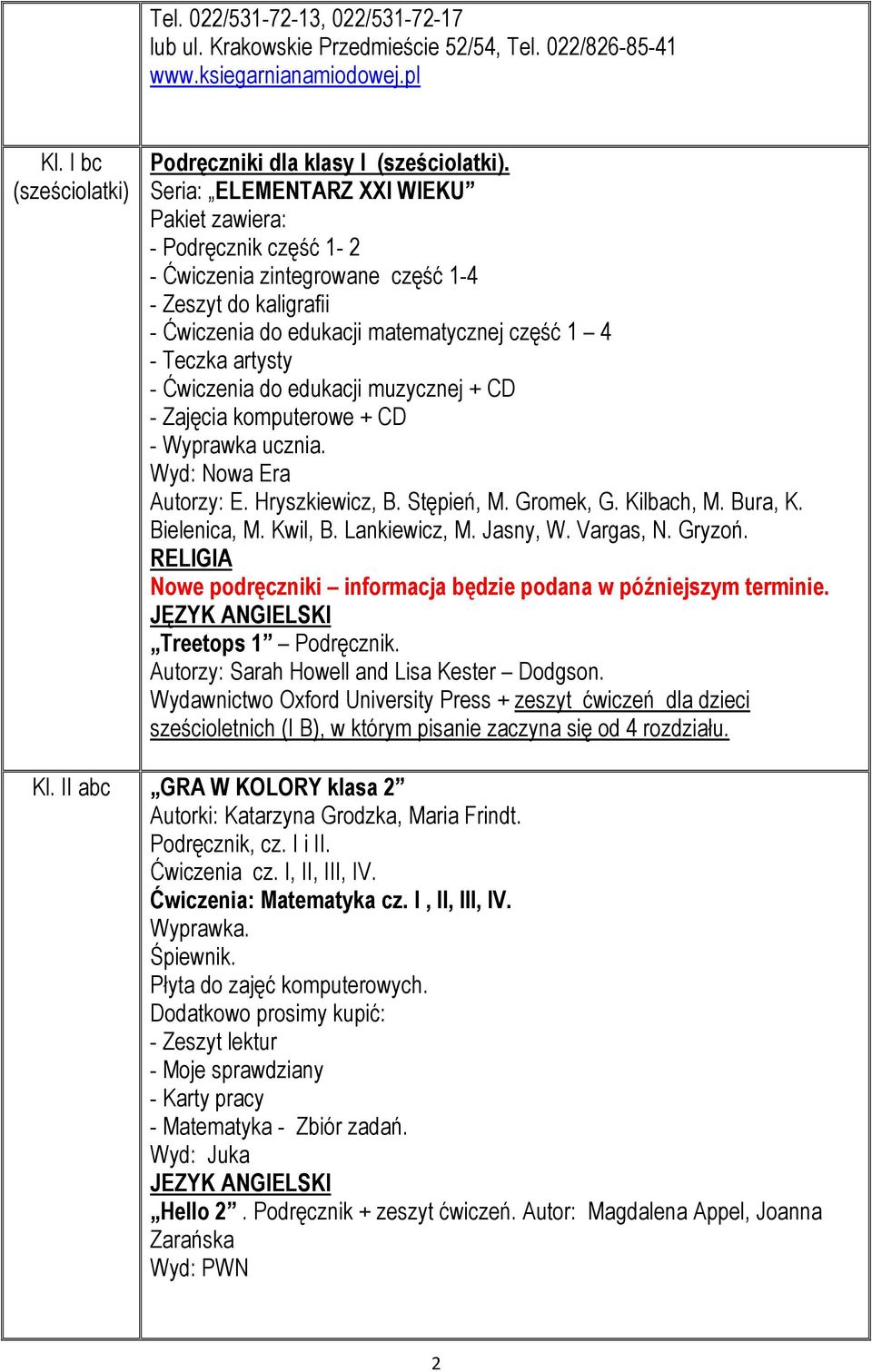 edukacji muzycznej + CD - Zajęcia komputerowe + CD - Wyprawka ucznia. Autorzy: E. Hryszkiewicz, B. Stępień, M. Gromek, G. Kilbach, M. Bura, K. Bielenica, M. Kwil, B. Lankiewicz, M. Jasny, W.