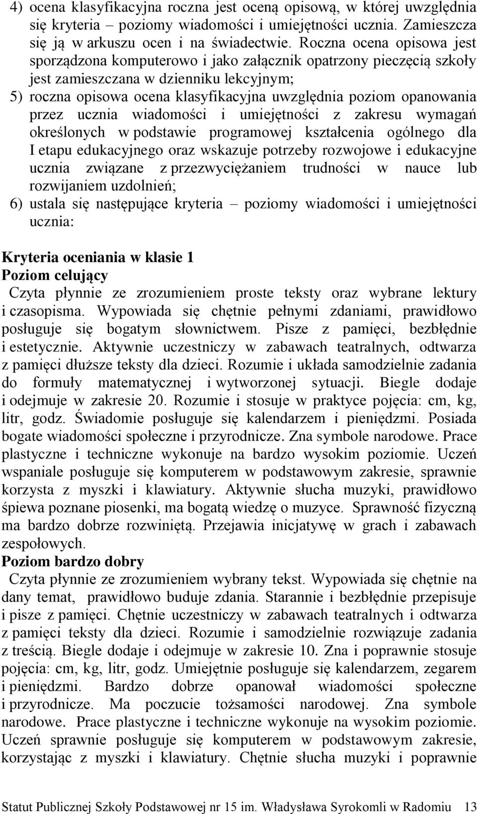 opanowania przez ucznia wiadomości i umiejętności z zakresu wymagań określonych w podstawie programowej kształcenia ogólnego dla I etapu edukacyjnego oraz wskazuje potrzeby rozwojowe i edukacyjne