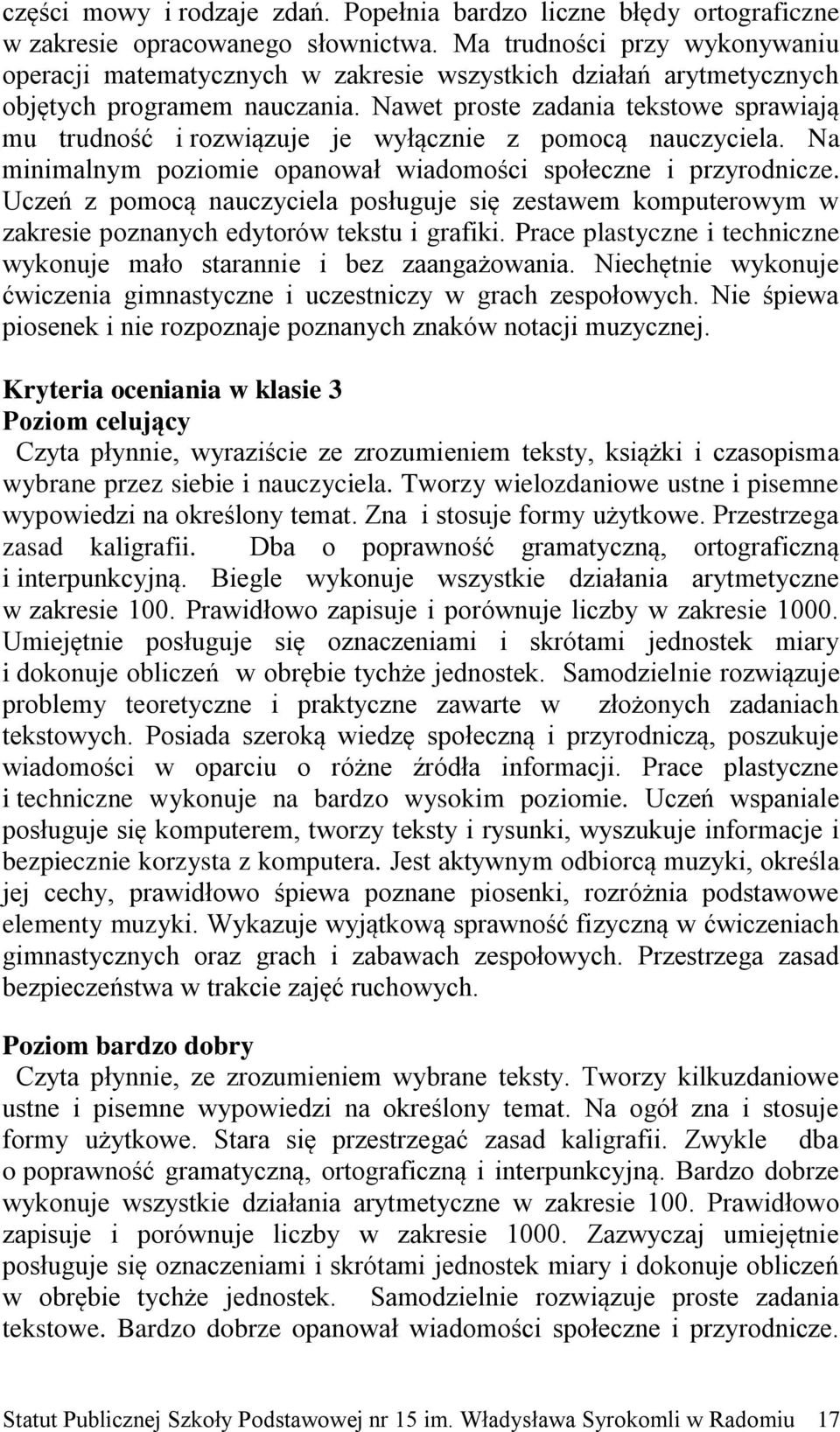 Nawet proste zadania tekstowe sprawiają mu trudność i rozwiązuje je wyłącznie z pomocą nauczyciela. Na minimalnym poziomie opanował wiadomości społeczne i przyrodnicze.