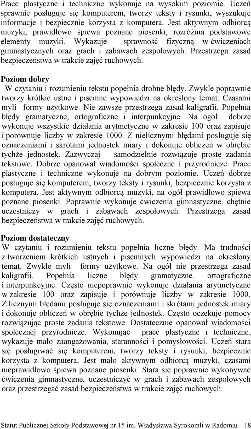 Przestrzega zasad bezpieczeństwa w trakcie zajęć ruchowych. Poziom dobry W czytaniu i rozumieniu tekstu popełnia drobne błędy.