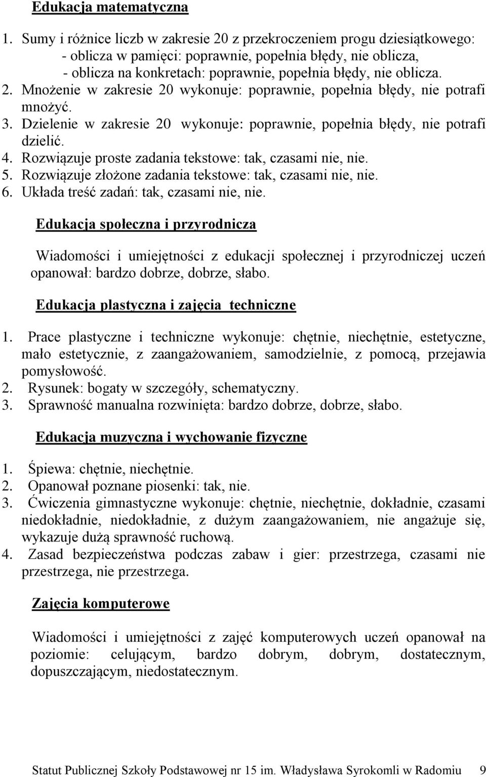 2. Mnożenie w zakresie 20 wykonuje: poprawnie, popełnia błędy, nie potrafi mnożyć. 3. Dzielenie w zakresie 20 wykonuje: poprawnie, popełnia błędy, nie potrafi dzielić. 4.