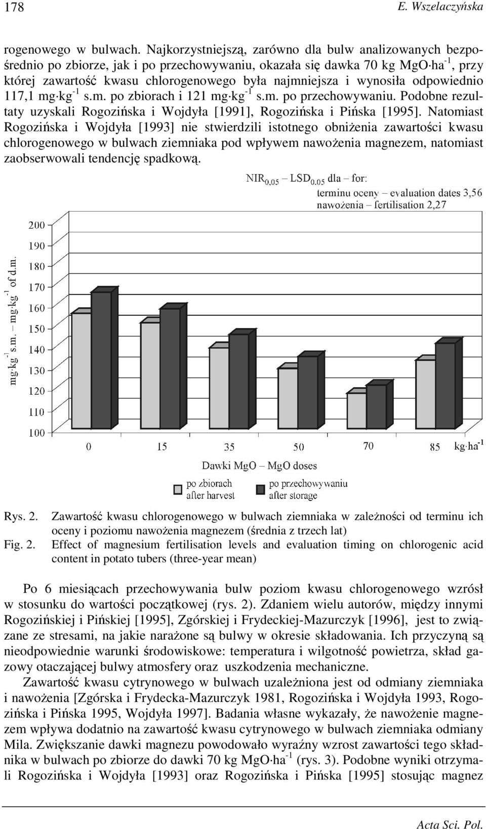 wynosiła odpowiednio 117,1 mg kg -1 s.m. po zbiorach i 121 mg kg -1 s.m. po przechowywaniu. Podobne rezultaty uzyskali Rogozińska i Wojdyła [1991], Rogozińska i Pińska [1995].