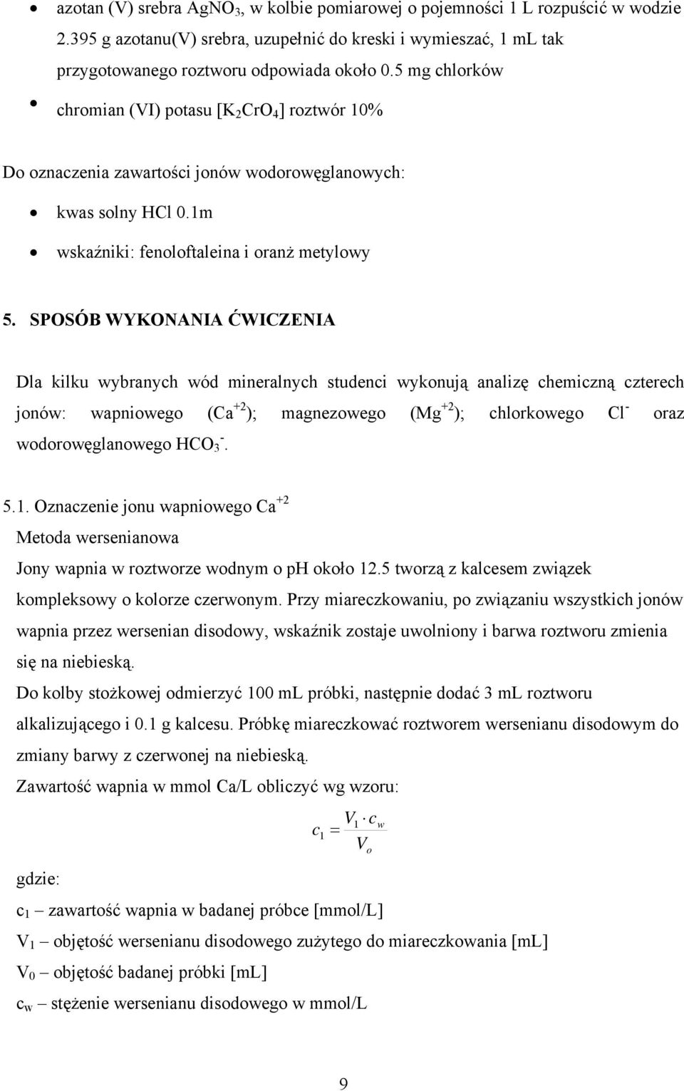 SPOSÓB WYKONANIA ĆWICZENIA Dla kilku wybranych wód mineralnych studenci wykonują analizę chemiczną czterech jonów: wapniowego (Ca +2 ); magnezowego (Mg +2 ); chlorkowego Cl - oraz wodorowęglanowego