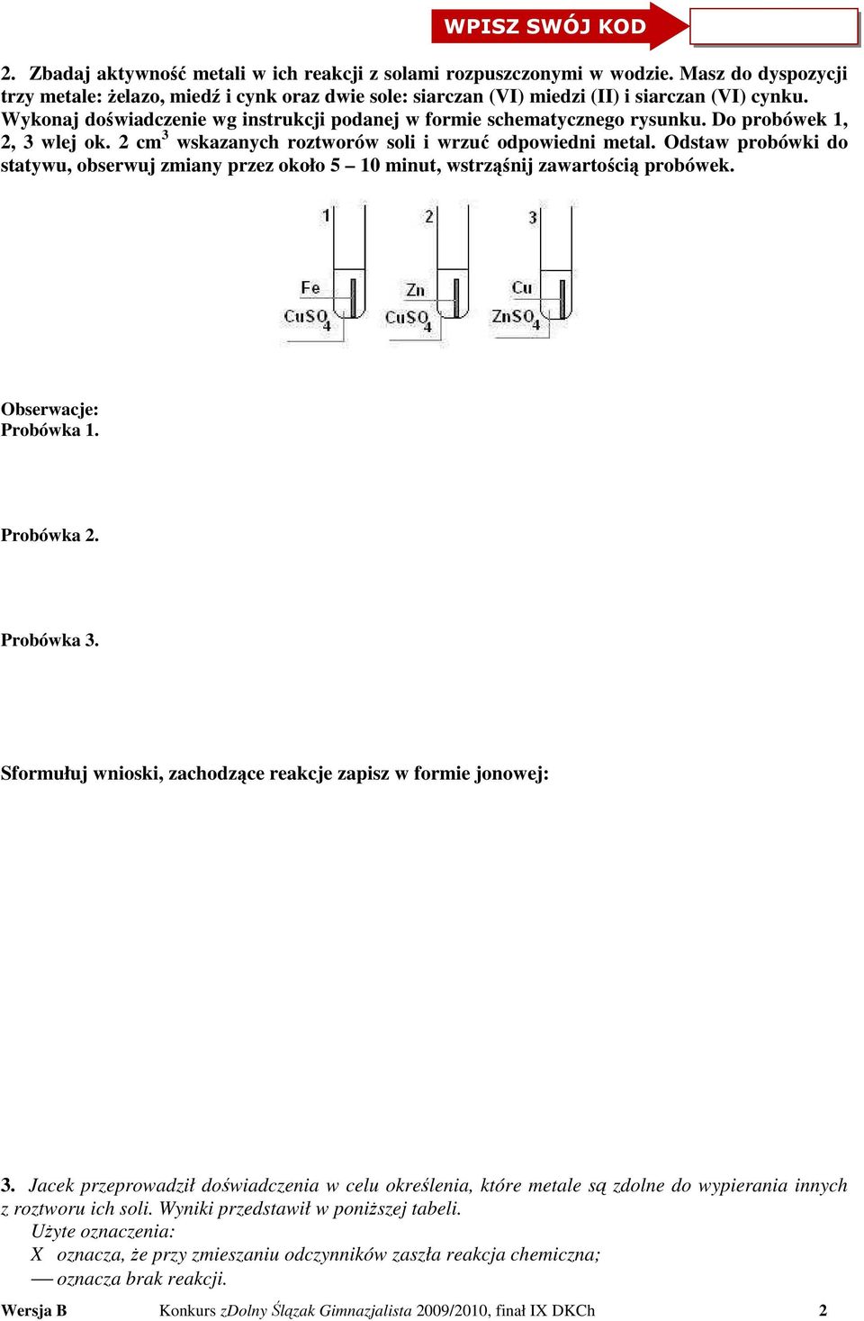 Odstaw probówki do statywu, obserwuj zmiany przez około 5 10 minut, wstrząśnij zawartością probówek. Obserwacje: Probówka 1. Probówka 2. Probówka 3.