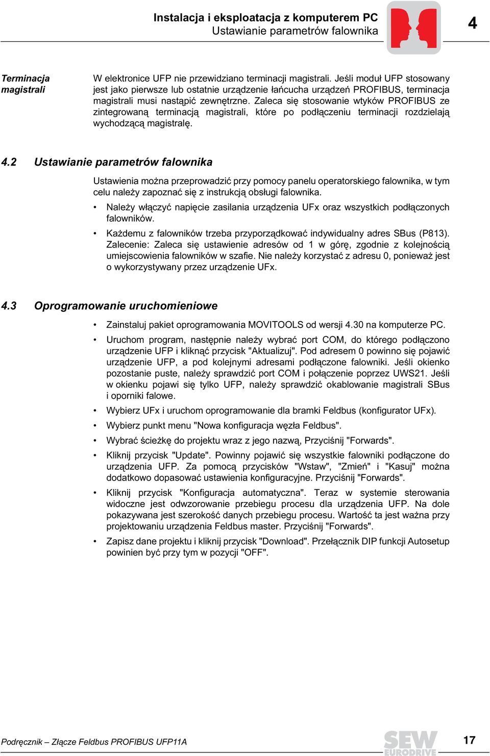 Zaleca się stosowanie wtyków PROFIBUS ze zintegrowaną terminacją magistrali, które po podłączeniu terminacji rozdzielają wychodzącą magistralę. 4.