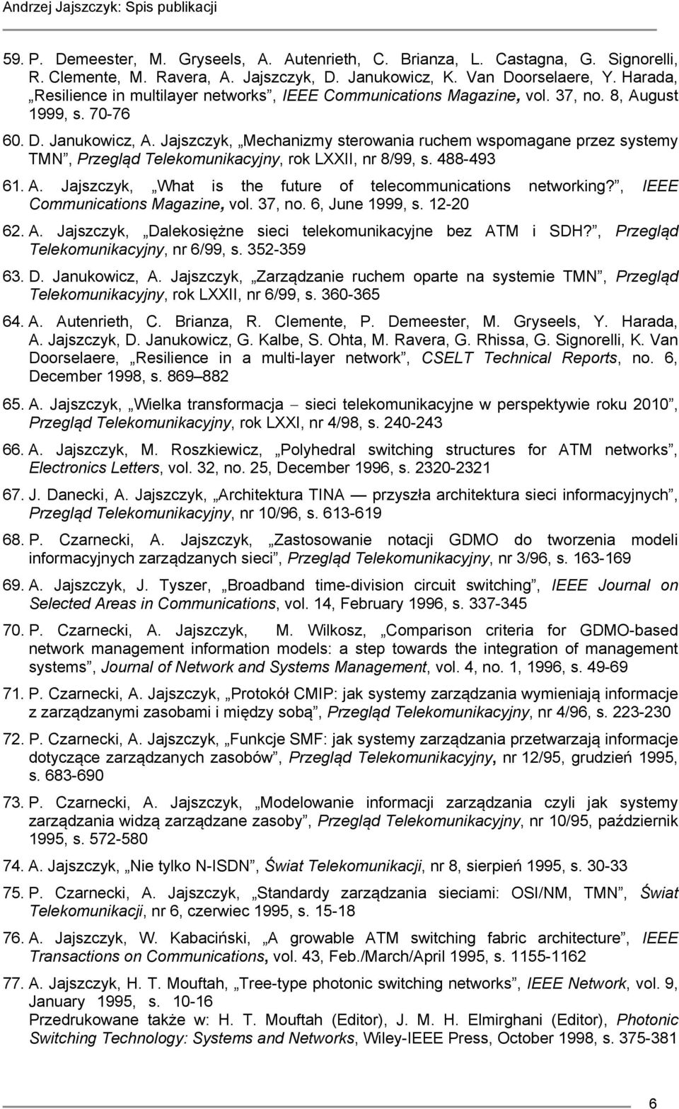 Jajszczyk, Mechanizmy sterowania ruchem wspomagane przez systemy TMN, Przegląd Telekomunikacyjny, rok LXXII, nr 8/99, s. 488-493 61. A. Jajszczyk, What is the future of telecommunications networking?