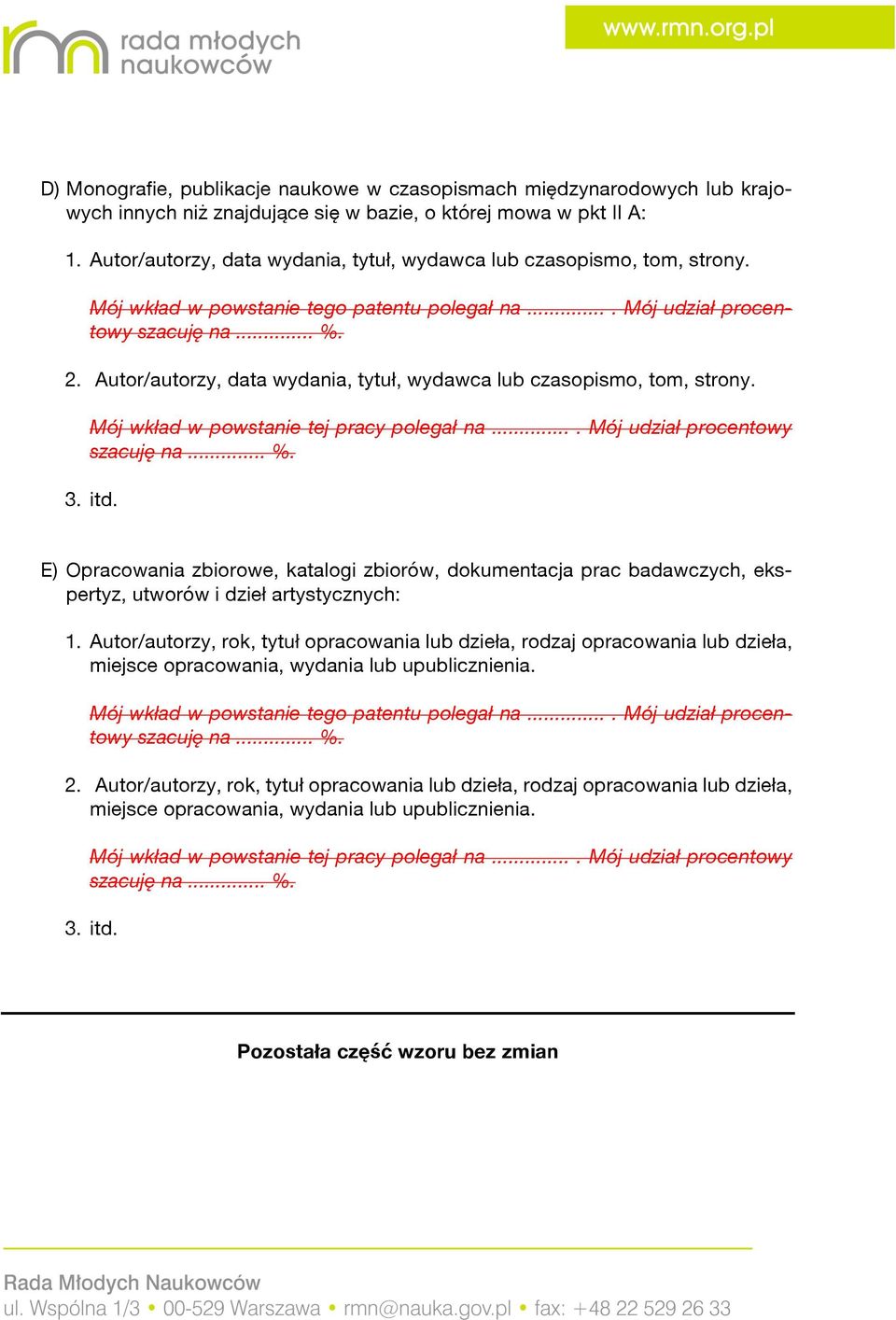 Autor/autorzy, data wydania, tytuł, wydawca lub czasopismo, tom, strony. 3. itd. E) Opracowania zbiorowe, katalogi zbiorów, dokumentacja prac badawczych, ekspertyz, utworów i dzieł artystycznych: 1.