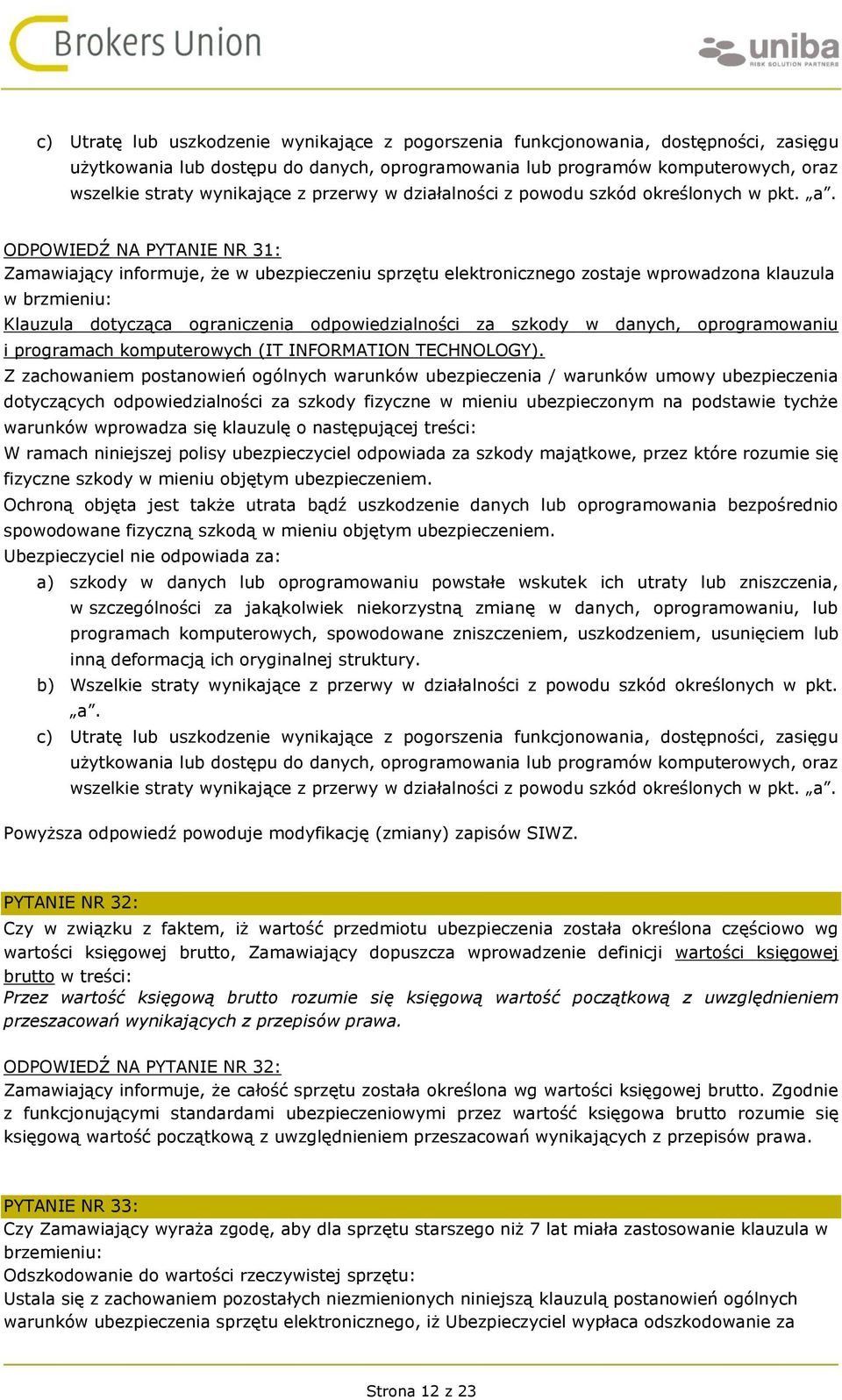 ODPOWIEDŹ NA PYTANIE NR 31: Zamawiający informuje, że w ubezpieczeniu sprzętu elektronicznego zostaje wprowadzona klauzula w brzmieniu: Klauzula dotycząca ograniczenia odpowiedzialności za szkody w