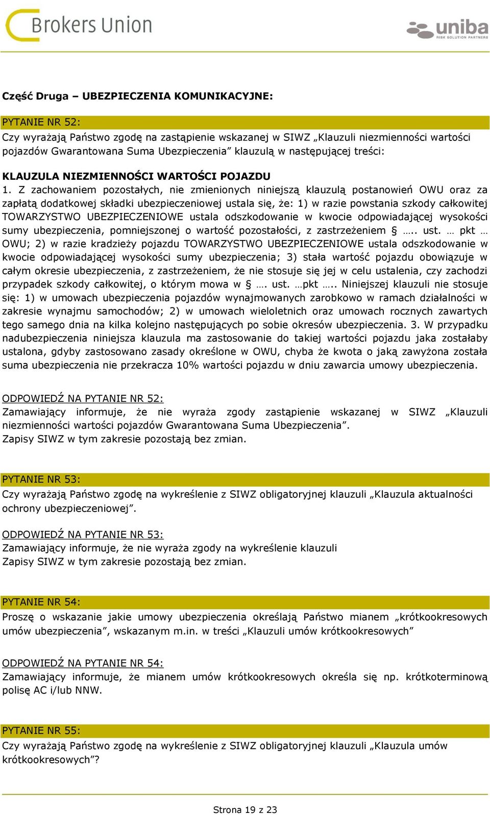 Z zachowaniem pozostałych, nie zmienionych niniejszą klauzulą postanowień OWU oraz za zapłatą dodatkowej składki ubezpieczeniowej ustala się, że: 1) w razie powstania szkody całkowitej TOWARZYSTWO