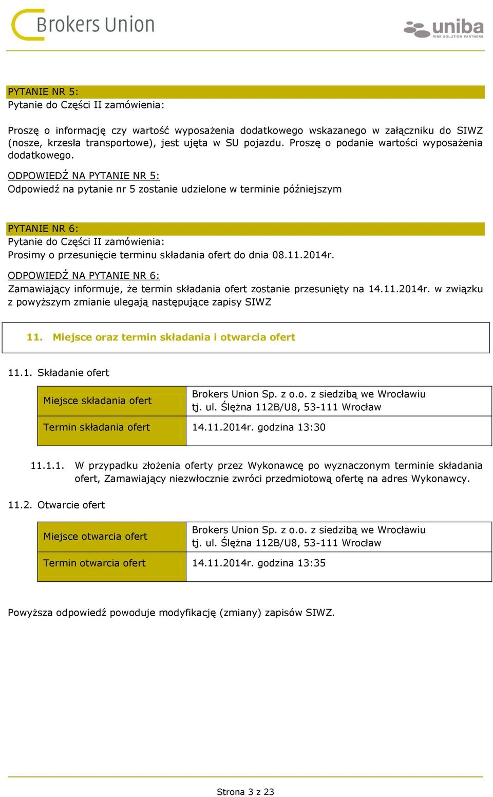 ODPOWIEDŹ NA PYTANIE NR 5: Odpowiedź na pytanie nr 5 zostanie udzielone w terminie późniejszym PYTANIE NR 6: Pytanie do Części II zamówienia: Prosimy o przesunięcie terminu składania ofert do dnia 08.