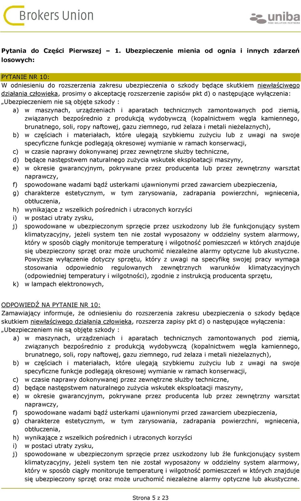 akceptację rozszerzenie zapisów pkt d) o następujące wyłączenia: Ubezpieczeniem nie są objęte szkody : a) w maszynach, urządzeniach i aparatach technicznych zamontowanych pod ziemią, związanych