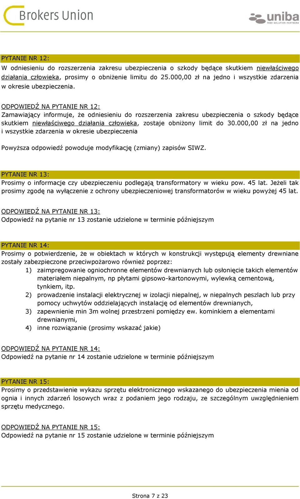 ODPOWIEDŹ NA PYTANIE NR 12: Zamawiający informuje, że odniesieniu do rozszerzenia zakresu ubezpieczenia o szkody będące skutkiem niewłaściwego działania człowieka, zostaje obniżony limit do 30.