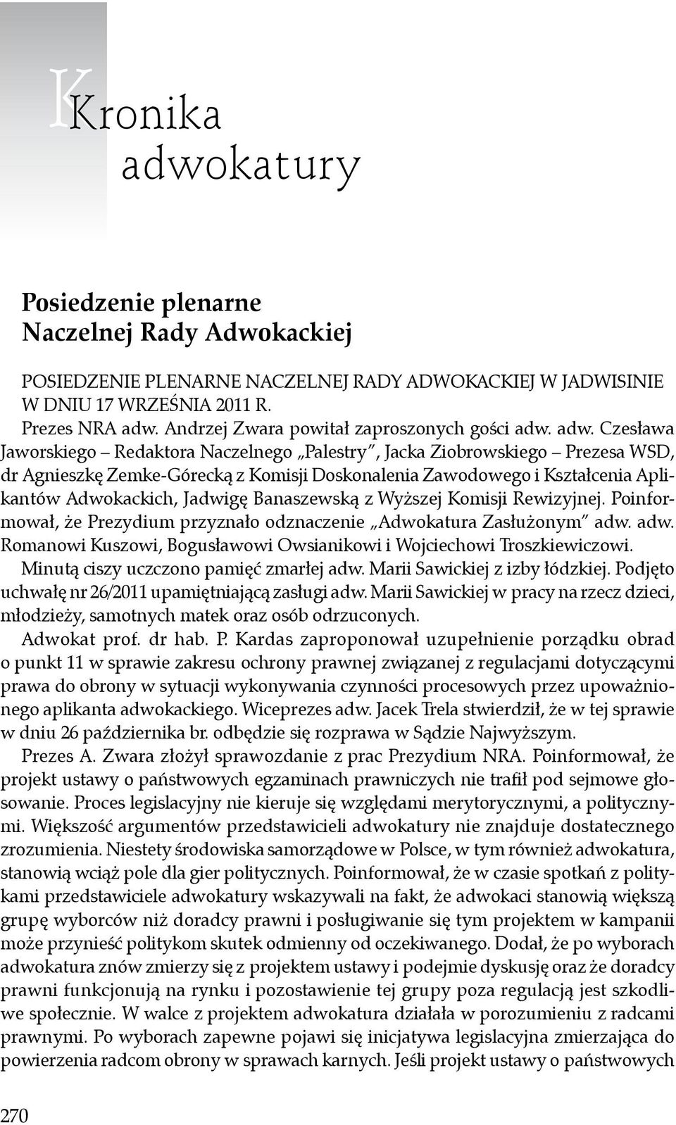 adw. Czesława Jaworskiego Redaktora Naczelnego Palestry, Jacka Ziobrowskiego Prezesa WSD, dr Agnieszkę Zemke-Górecką z Komisji Doskonalenia Zawodowego i Kształcenia Aplikantów Adwokackich, Jadwigę