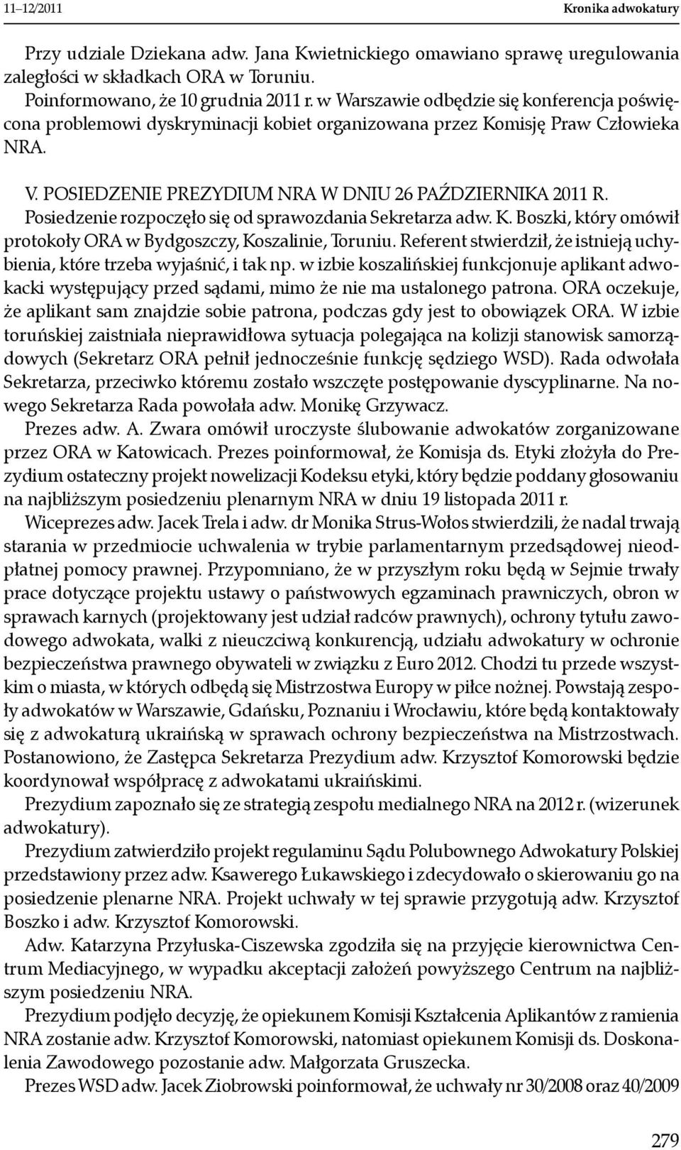 Posiedzenie rozpoczęło się od sprawozdania Sekretarza adw. K. Boszki, który omówił protokoły ORA w Bydgoszczy, Koszalinie, Toruniu.