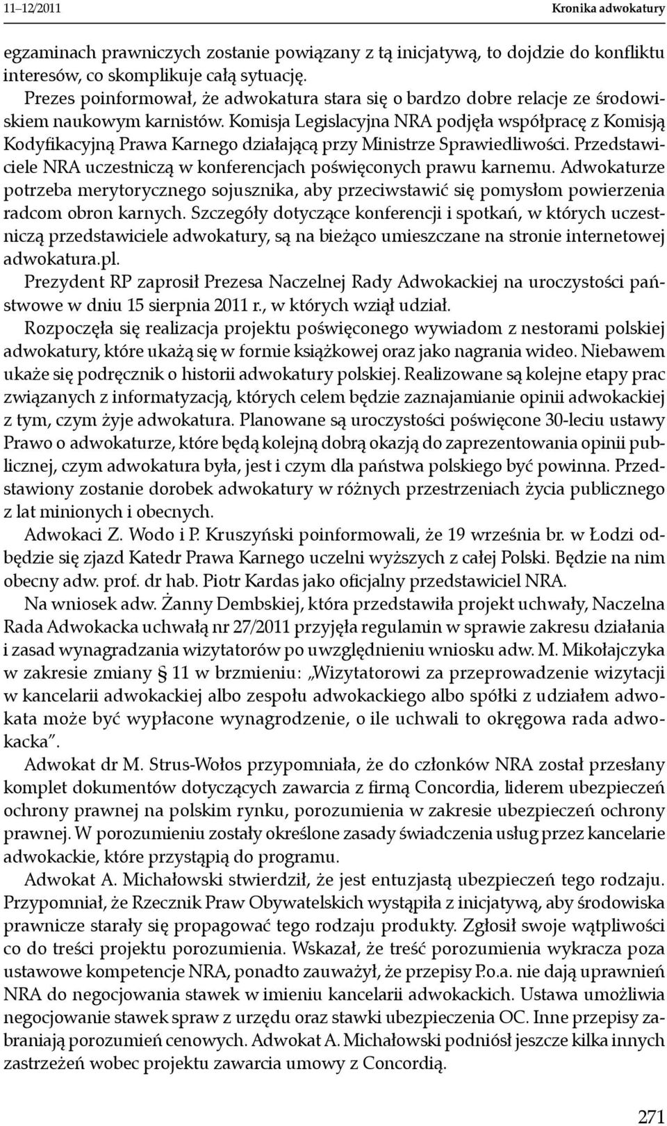 Komisja Legislacyjna NRA podjęła współpracę z Komisją Kodyfikacyjną Prawa Karnego działającą przy Ministrze Sprawiedliwości. Przedstawiciele NRA uczestniczą w konferencjach poświęconych prawu karnemu.