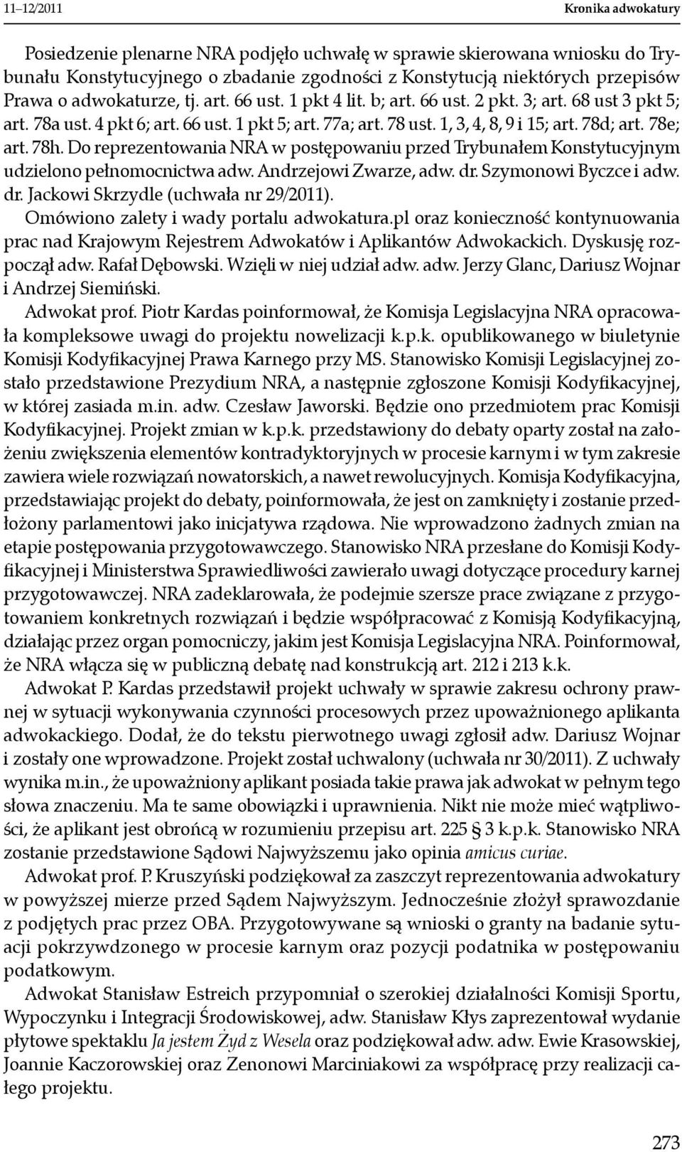 78e; art. 78h. Do reprezentowania NRA w postępowaniu przed Trybunałem Konstytucyjnym udzielono pełnomocnictwa adw. Andrzejowi Zwarze, adw. dr. Szymonowi Byczce i adw. dr. Jackowi Skrzydle (uchwała nr 29/2011).