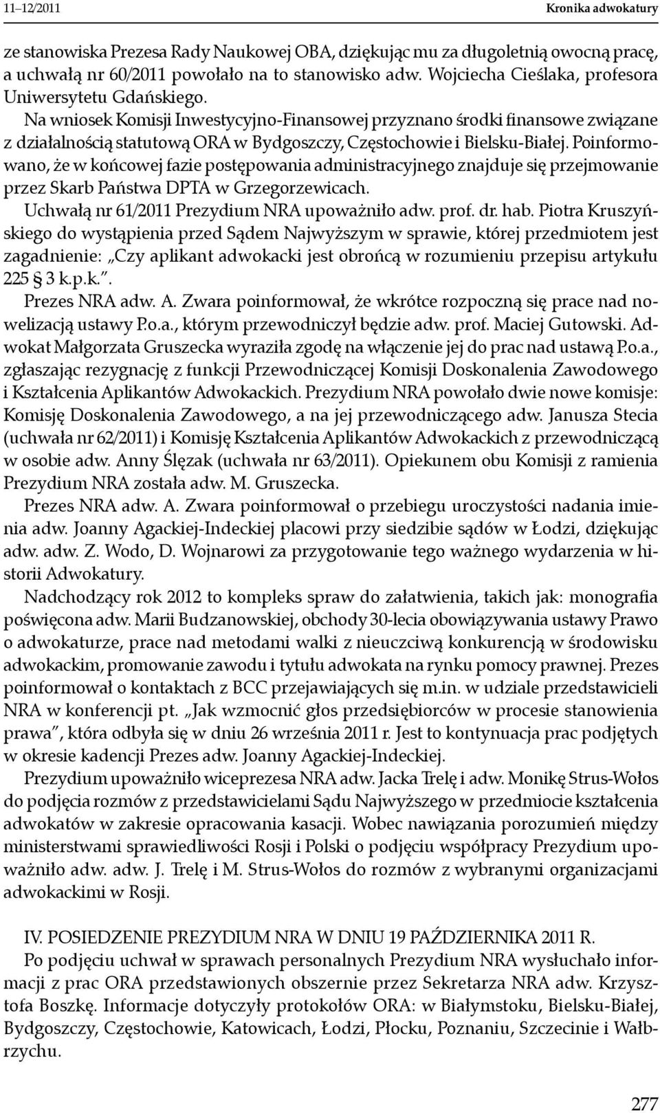 Na wniosek Komisji Inwestycyjno-Finansowej przyznano środki finansowe związane z działalnością statutową ORA w Bydgoszczy, Częstochowie i Bielsku-Białej.