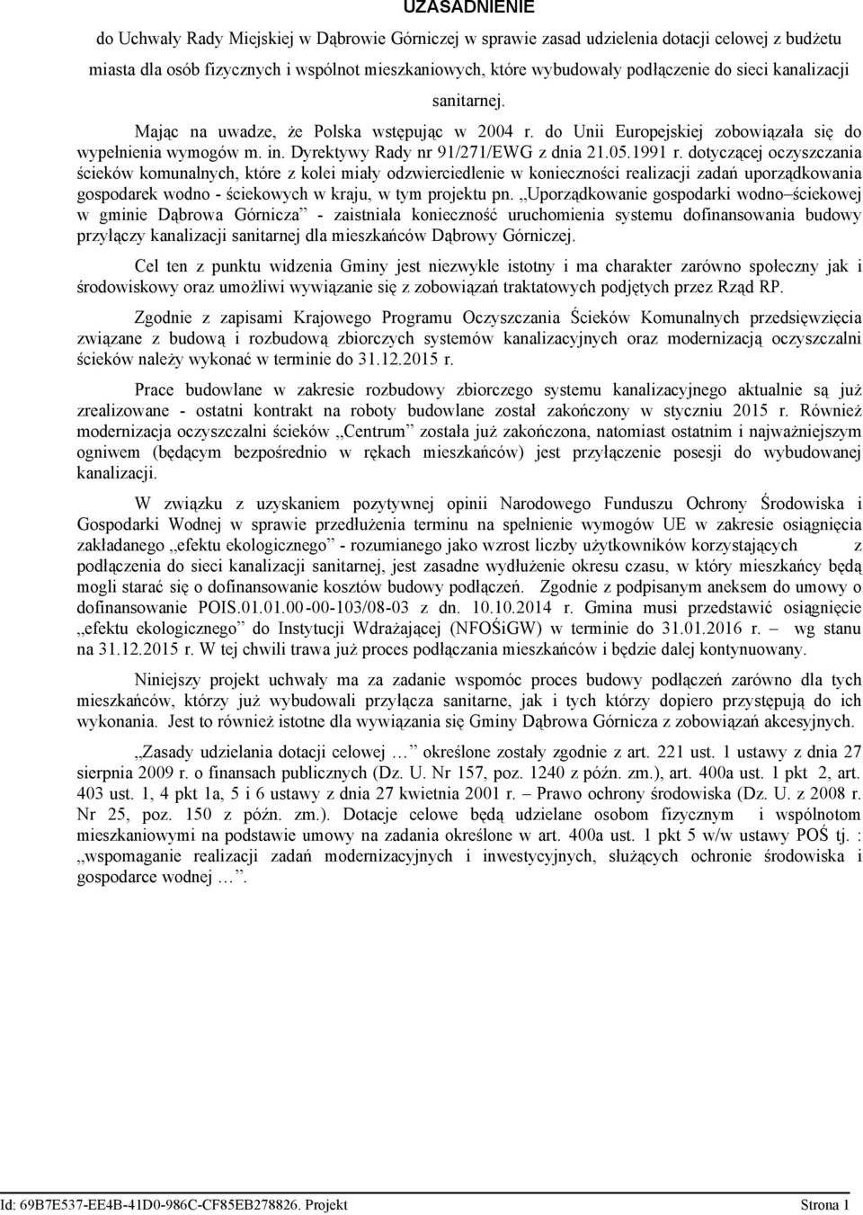 dotyczącej oczyszczania ścieków komunalnych, które z kolei miały odzwierciedlenie w konieczności realizacji zadań uporządkowania gospodarek wodno - ściekowych w kraju, w tym projektu pn.