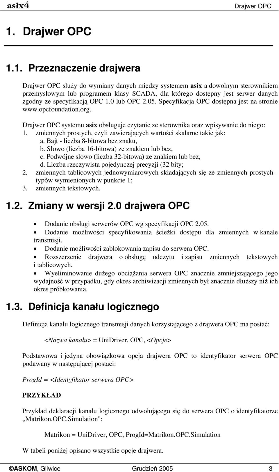 specyfikacją OPC 1.0 lub OPC 2.05. Specyfikacja OPC dostępna jest na stronie www.opcfoundation.org. Drajwer OPC systemu asix obsługuje czytanie ze sterownika oraz wpisywanie do niego: 1.