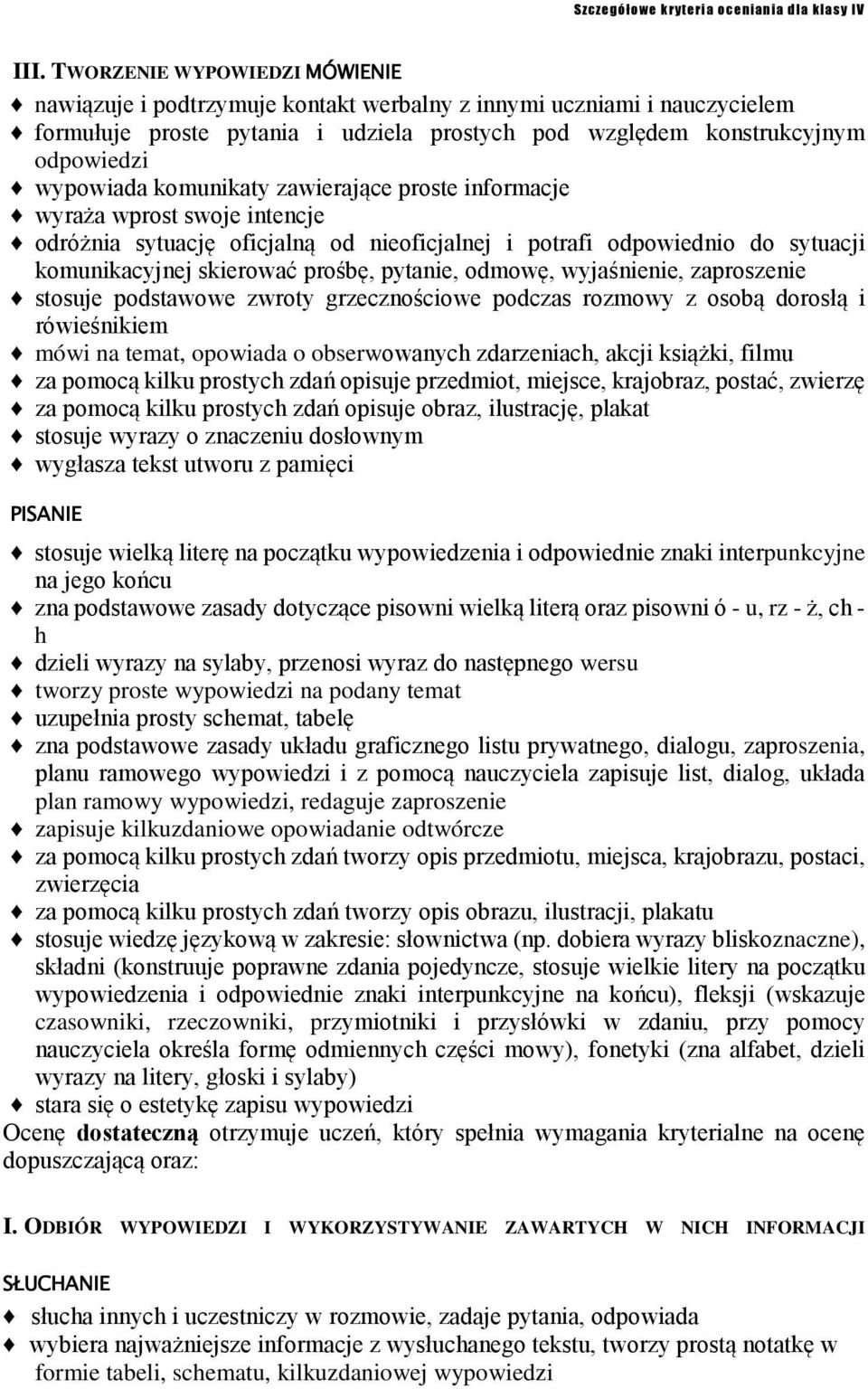 pytanie, odmowę, wyjaśnienie, zaproszenie stosuje podstawowe zwroty grzecznościowe podczas rozmowy z osobą dorosłą i rówieśnikiem mówi na temat, opowiada o obserwowanych zdarzeniach, akcji książki,