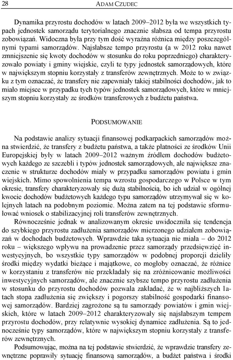 Najsłabsze tempo przyrostu (a w 2012 roku nawet zmniejszenie się kwoty dochodów w stosunku do roku poprzedniego) charakteryzowało powiaty i gminy wiejskie, czyli te typy jednostek samorządowych,